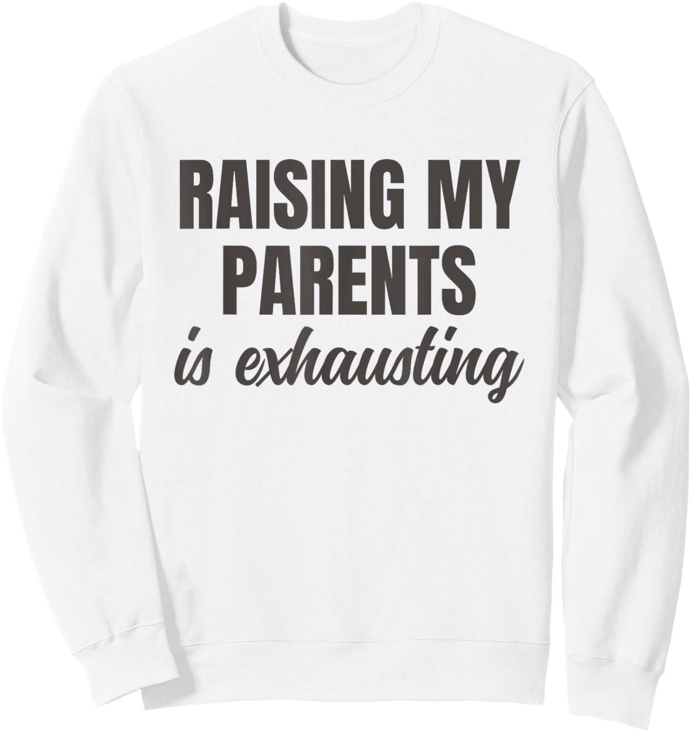Raising My Parents Is Exhausting Funny Sarcasm Quote Sweatshirt - Sweatshirt | White