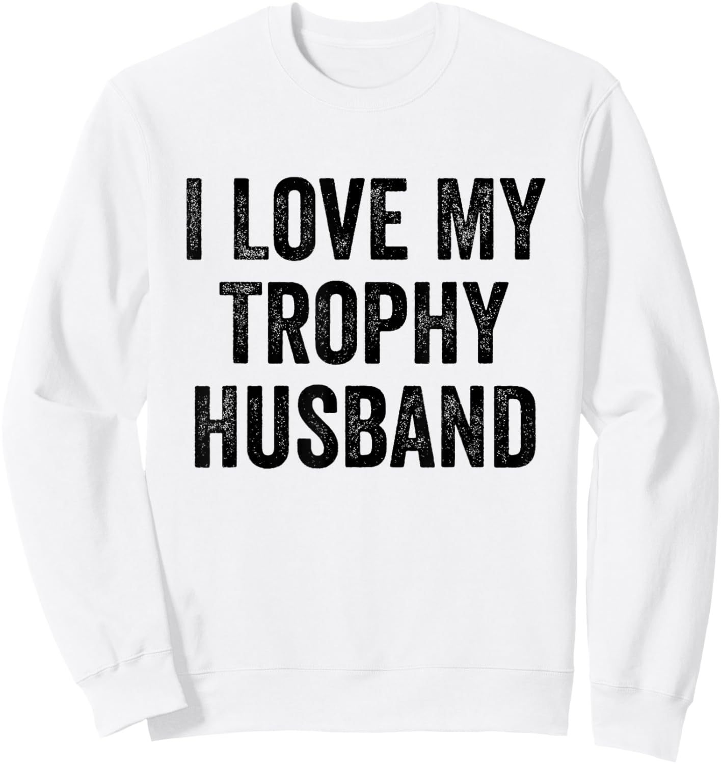 I Love My Trophy Husband Sweatshirt - Sweatshirt | White