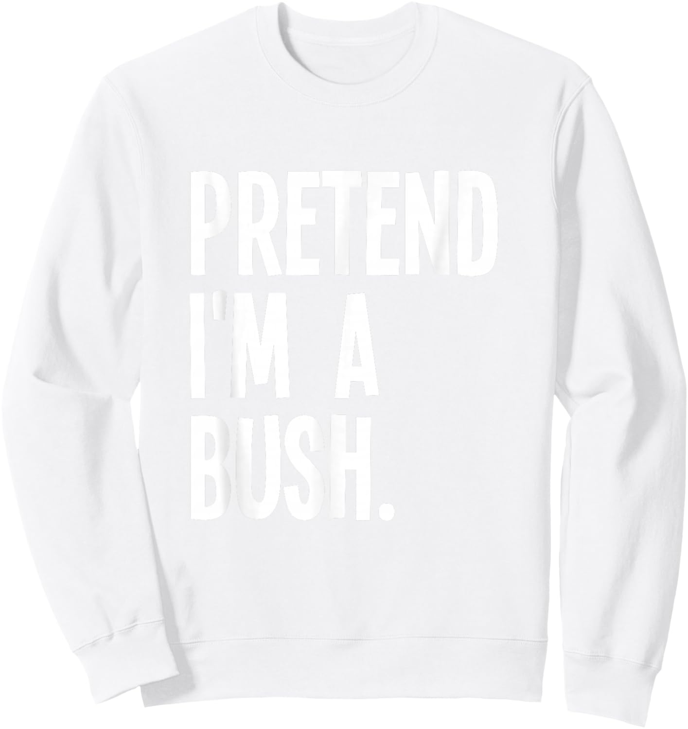 Pretend I'm A Bush Funny Halloween Party Costume Sweatshirt - Sweatshirt | White