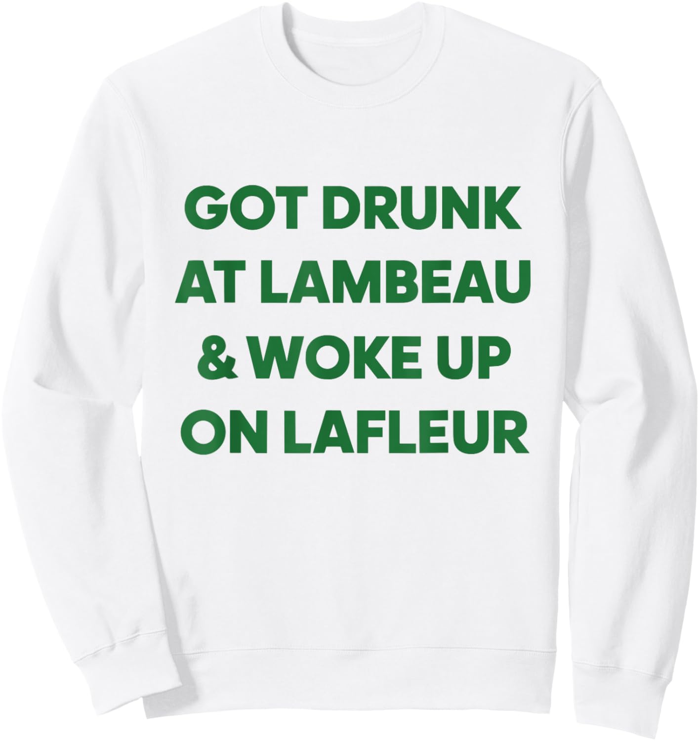 Funny Got Drunk at Lambeau and Woke Up On Lafleur fans Sweatshirt - Sweatshirt | White