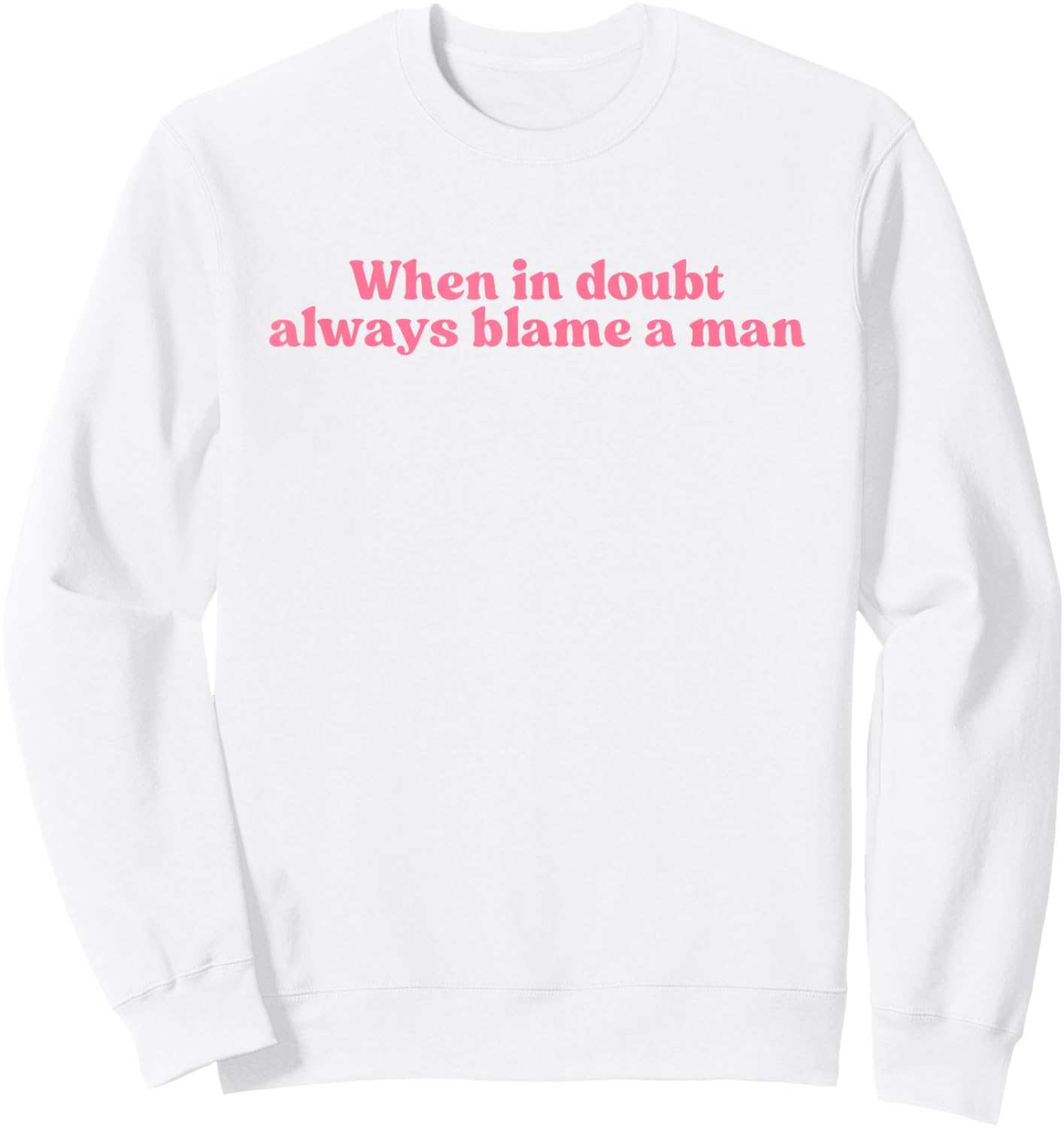 When in Doubt Always Blame A Man Y2k Aesthetic Iconic Slogan Sweatshirt - Sweatshirt | White