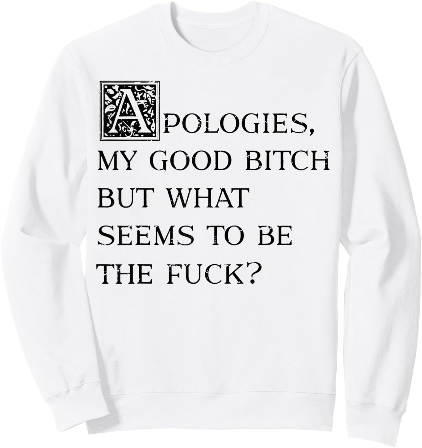 Apologies My Good Bitch But What Seems To Be The Fuck Sweatshirt - Sweatshirt | White