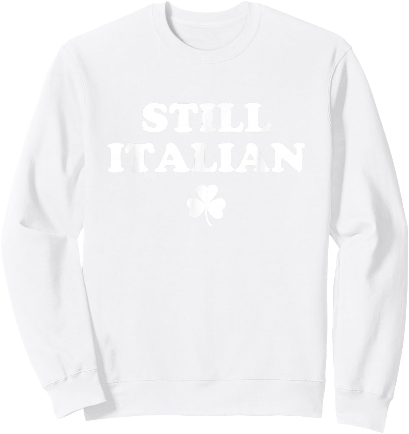 Still Italian Shamrocks Funny St Patricks Day Men Women Kids Sweatshirt - Sweatshirt | White