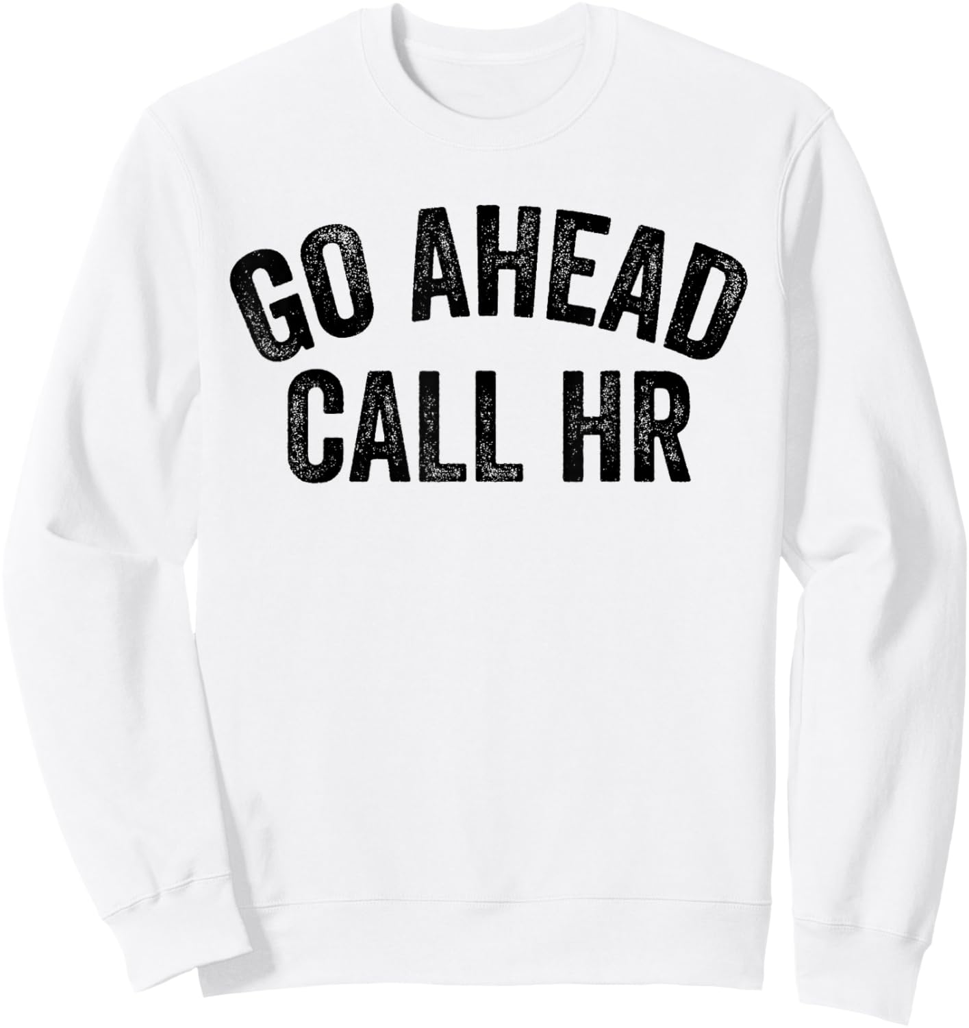 Funny Sarcastic Go Ahead Call Hr! Joking, Fun Hr Sweatshirt - Sweatshirt | White