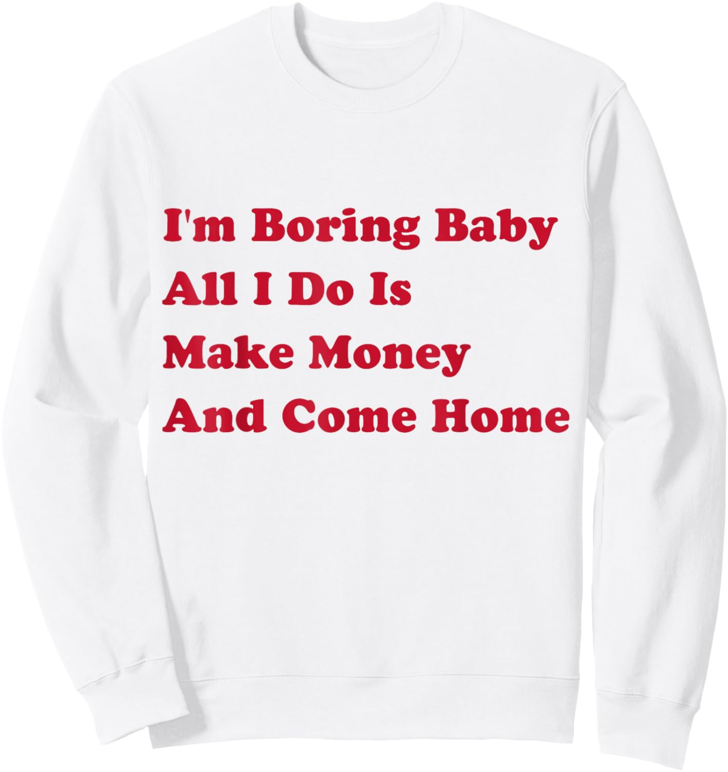 I'm Boring Baby, All I Do Is Make Money and Come Home Sweatshirt - Sweatshirt | White