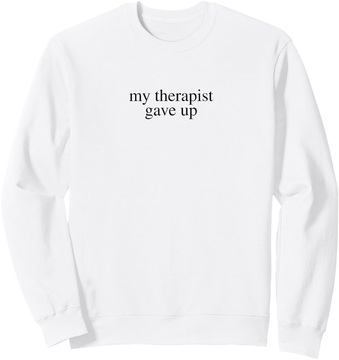 My Therapist Gave Up Sweatshirt - Sweatshirt | White