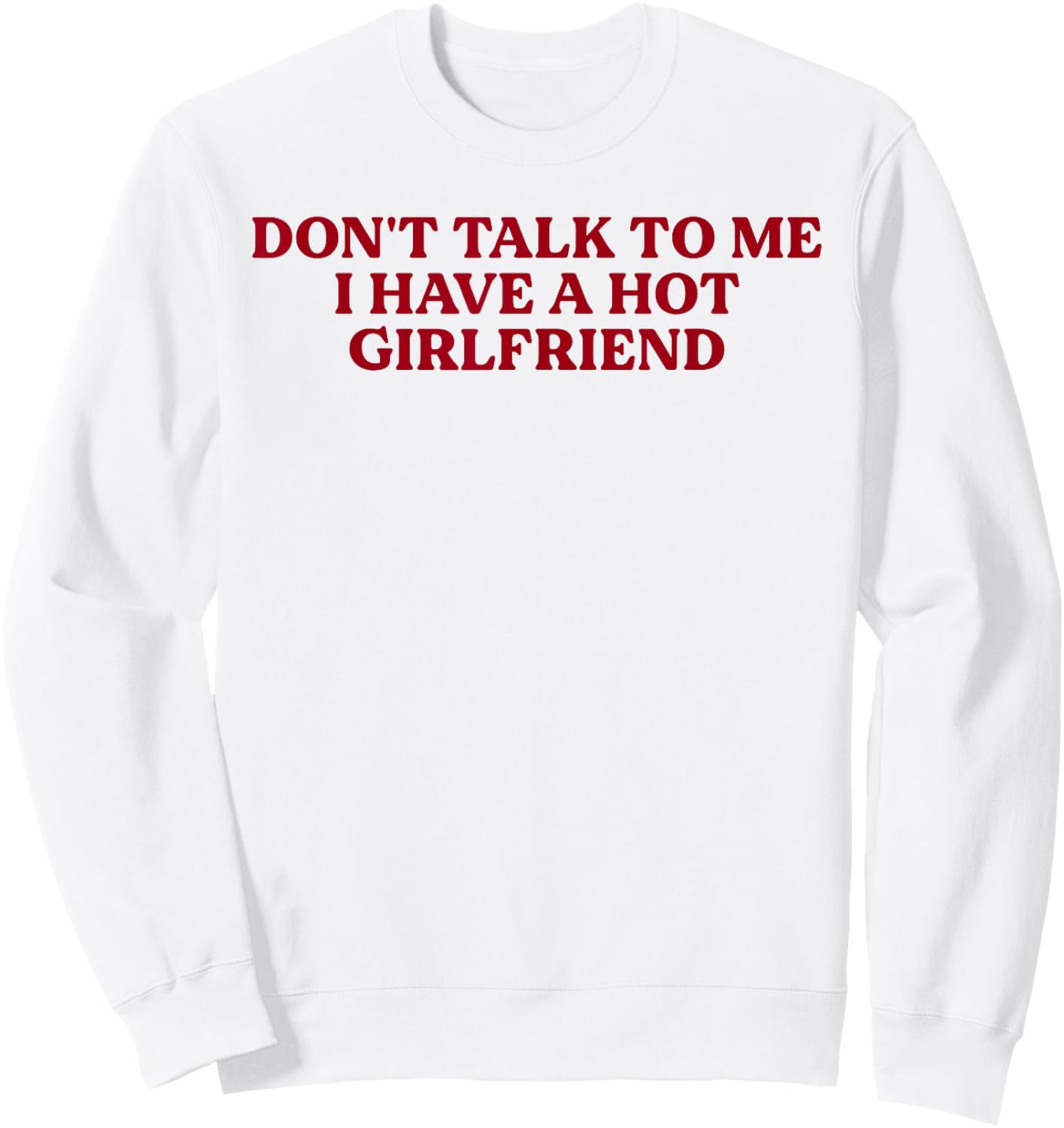 Don't Talk to Me I Have A Hot Girlfriend Funny Flirty Humor Sweatshirt - Sweatshirt | White