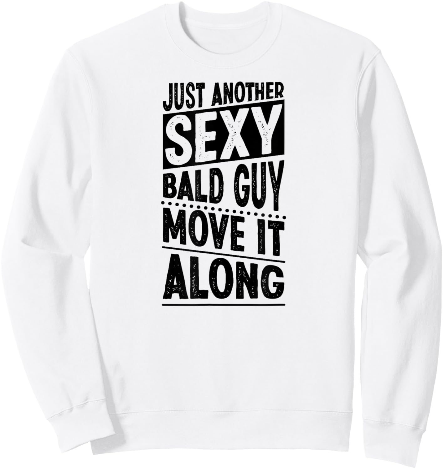 Just Another Sexy Bald Guy Move It Along Sweatshirt - Sweatshirt | White