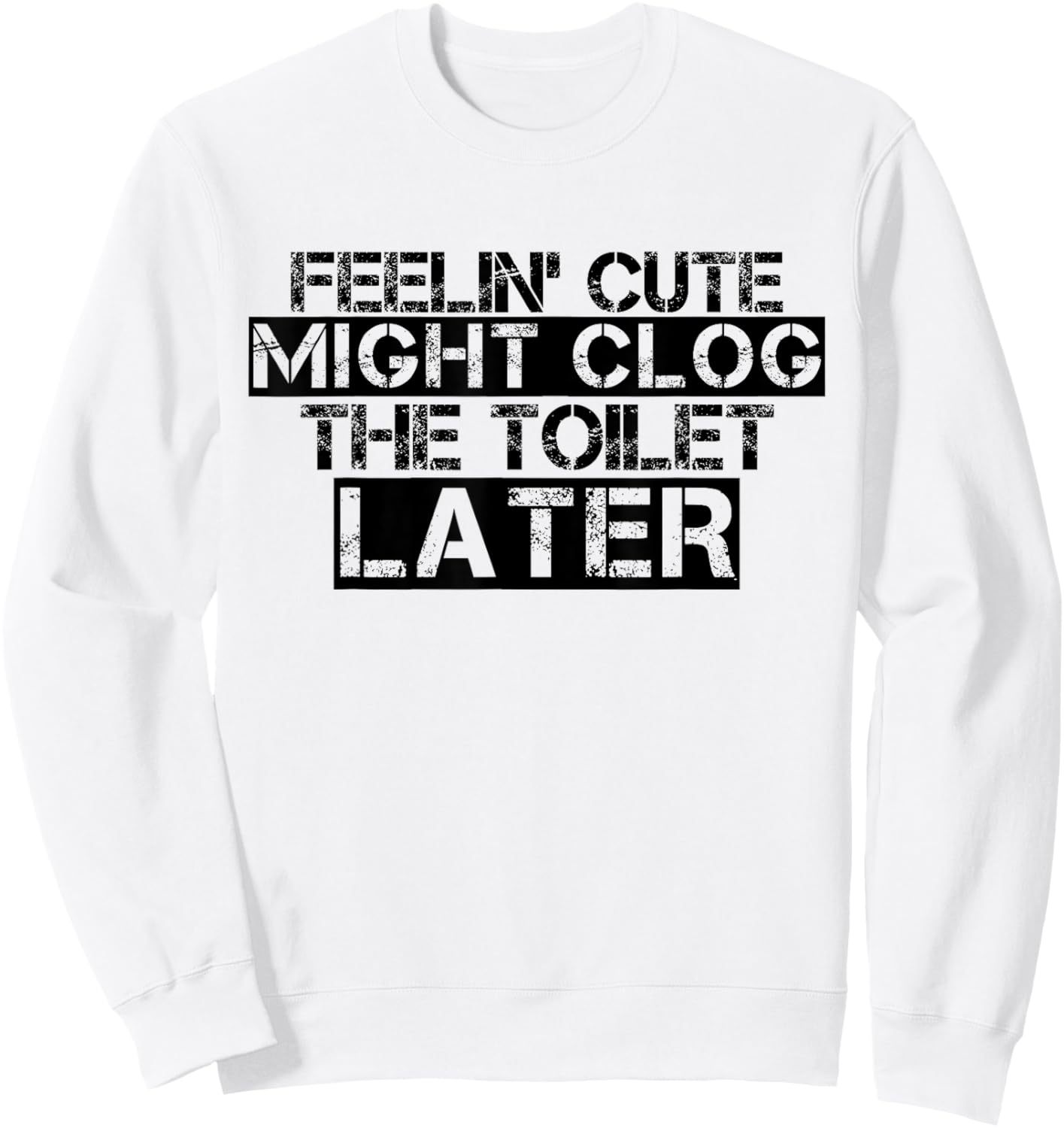 Feelin' Cute Might Clog The Toilet Later Funny Sweatshirt - Sweatshirt | White
