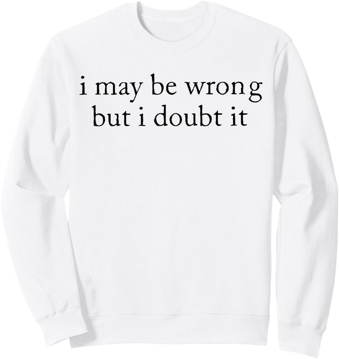 I May Be Wrong But I Doubt It Funny Sarcastic Sweatshirt - Sweatshirt | White