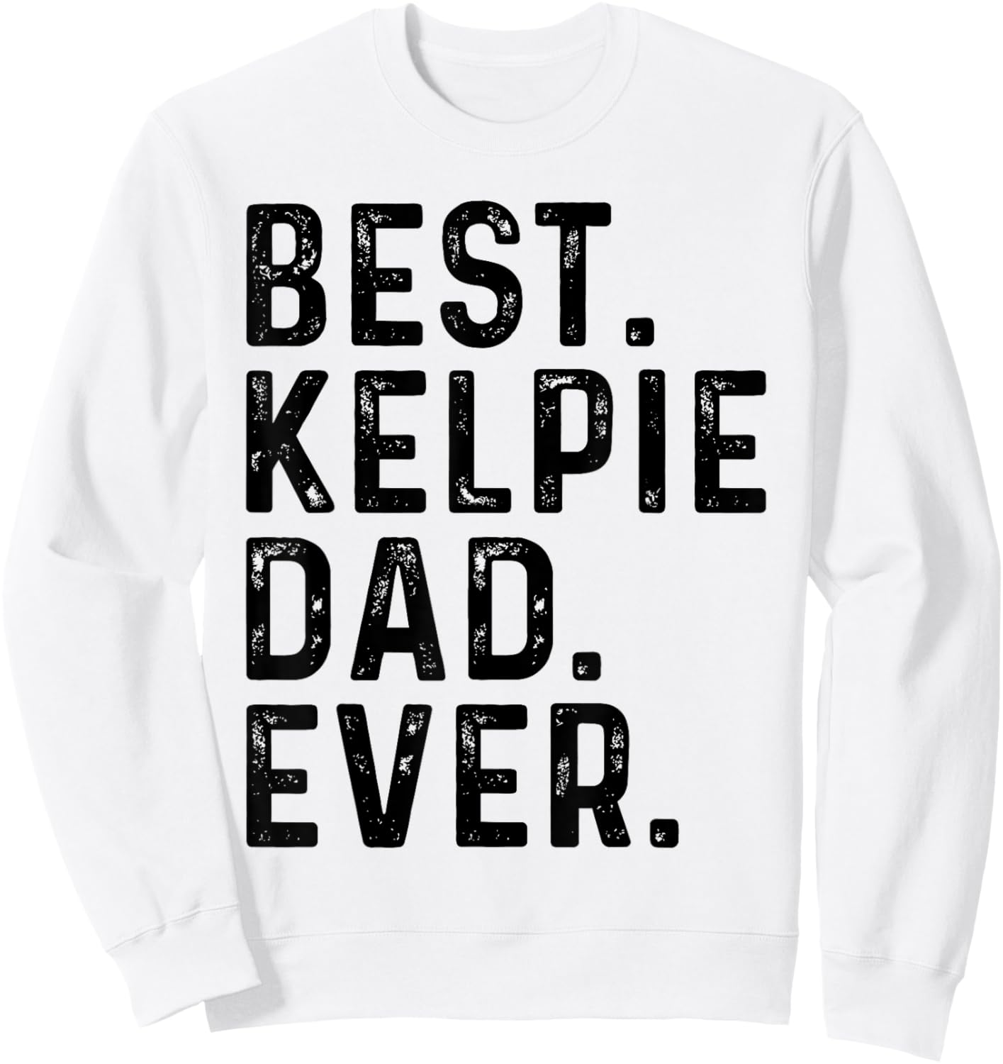 Best Kelpie Dad Ever Funny Dog Owner Kelpie Dad Sweatshirt - Sweatshirt | White
