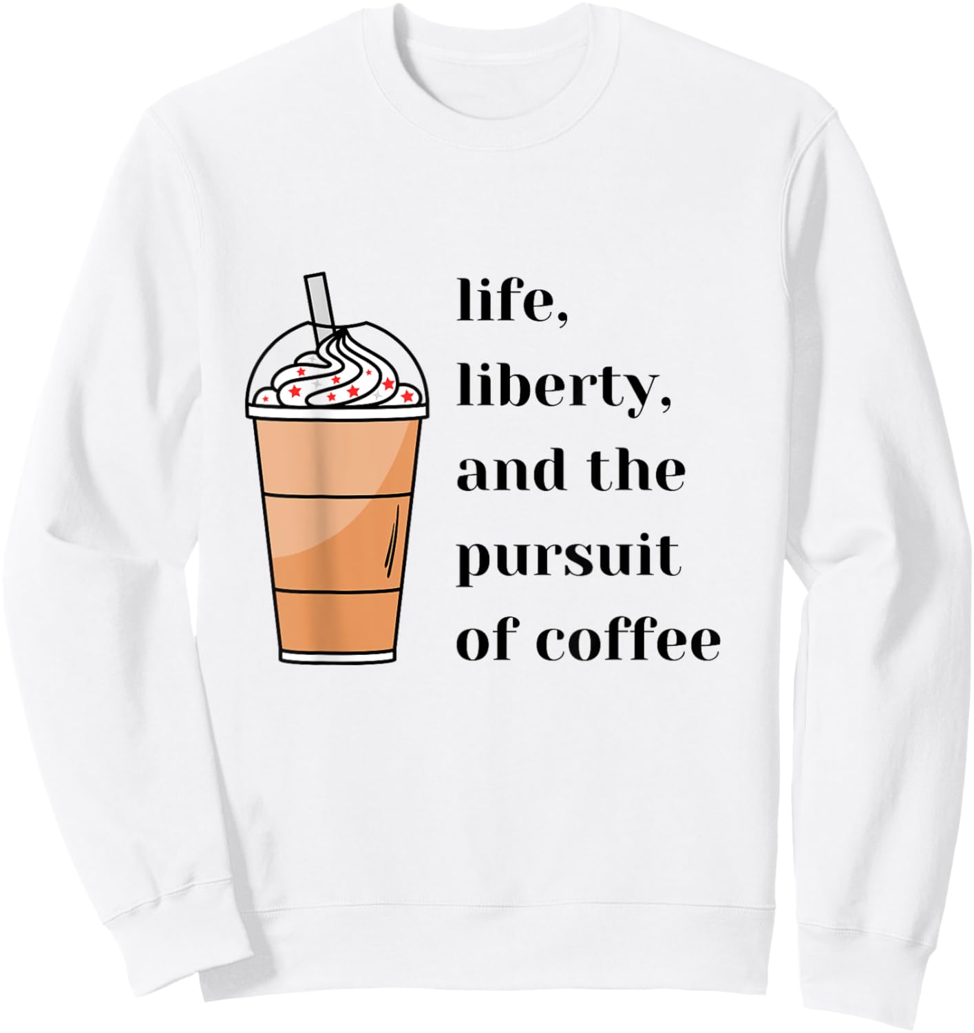 Life Liberty Pursuit of Coffee Happiness Election Politics Sweatshirt - Sweatshirt | White