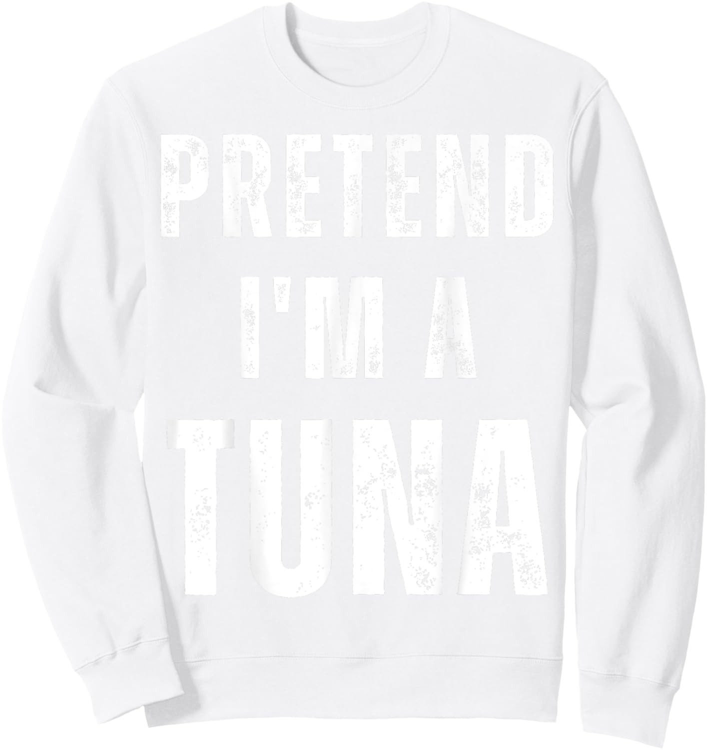 Pretend I'm a Tuna Matching Costume Funny Halloween Sweatshirt - Sweatshirt | White