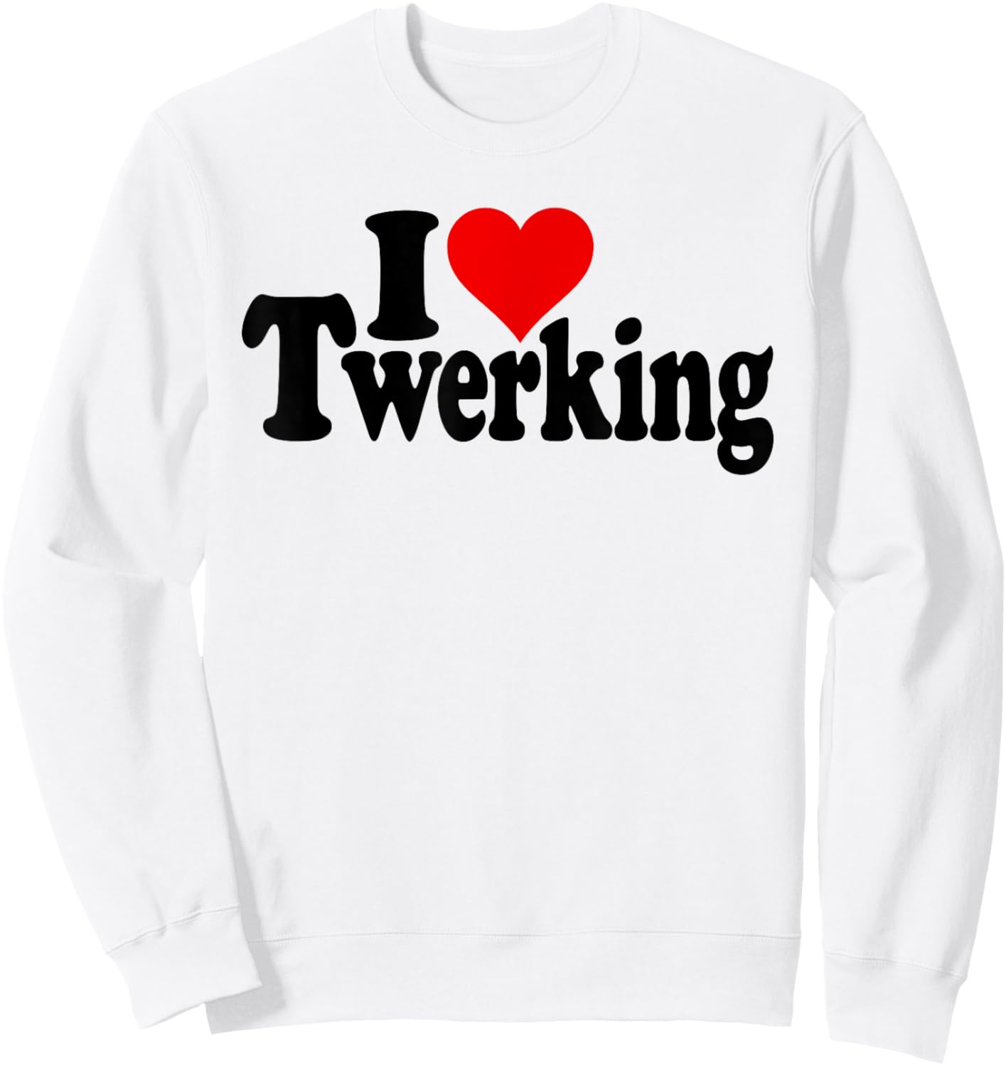I Love Heart Twerking Booty Shaking Clapping Poppin Bounce Sweatshirt - Sweatshirt | White