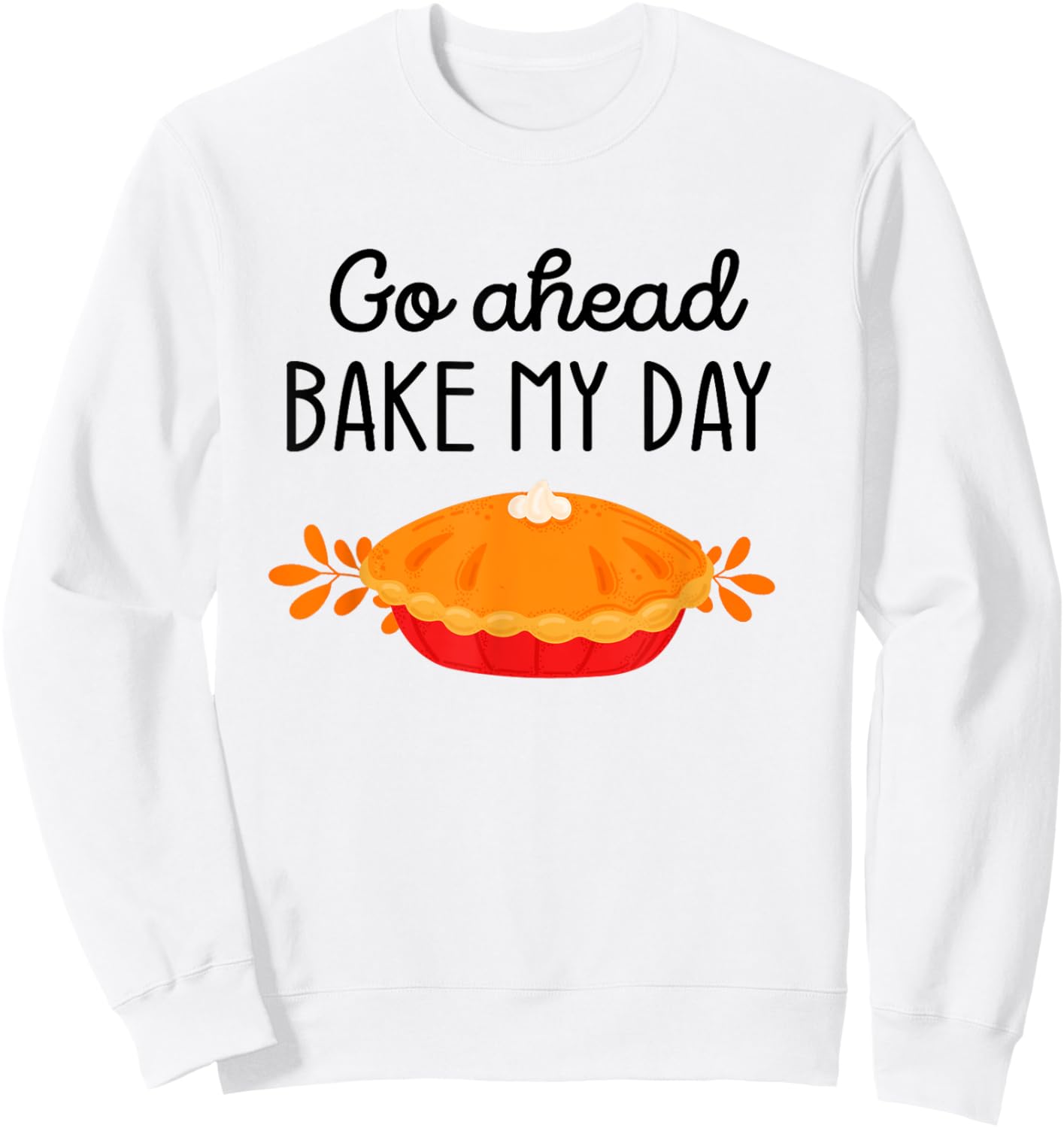 Thanksgiving Foods Family Matching Go Ahead Bake My Day Pie Sweatshirt - Sweatshirt | White