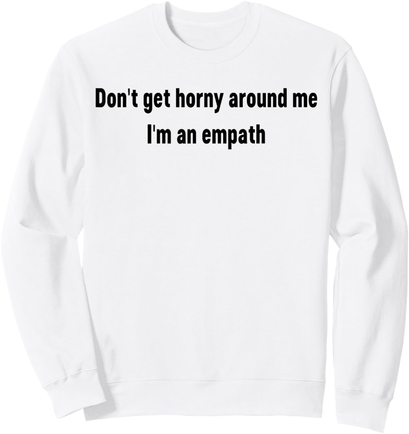 Don't Get Horny Around Me I'm an Empath Funny Saying Quote Sweatshirt - Sweatshirt | White