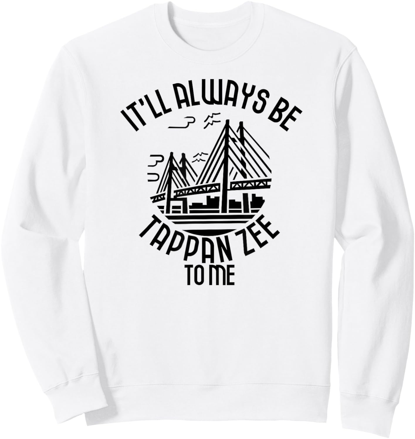 It’ll Always Be Tappan Zee To Me, New York NY Bridge Art Sweatshirt - Sweatshirt | White