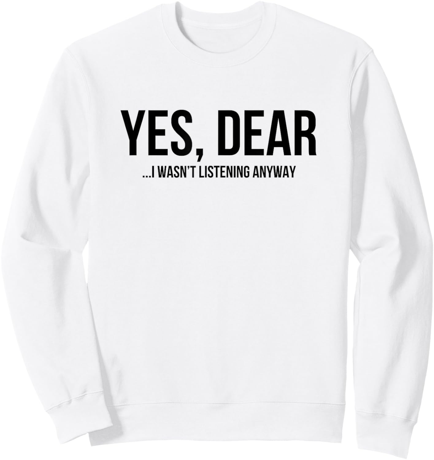 Yes Dear Funny Sarcastic Husband Wife Humor Design Sweatshirt - Sweatshirt | White