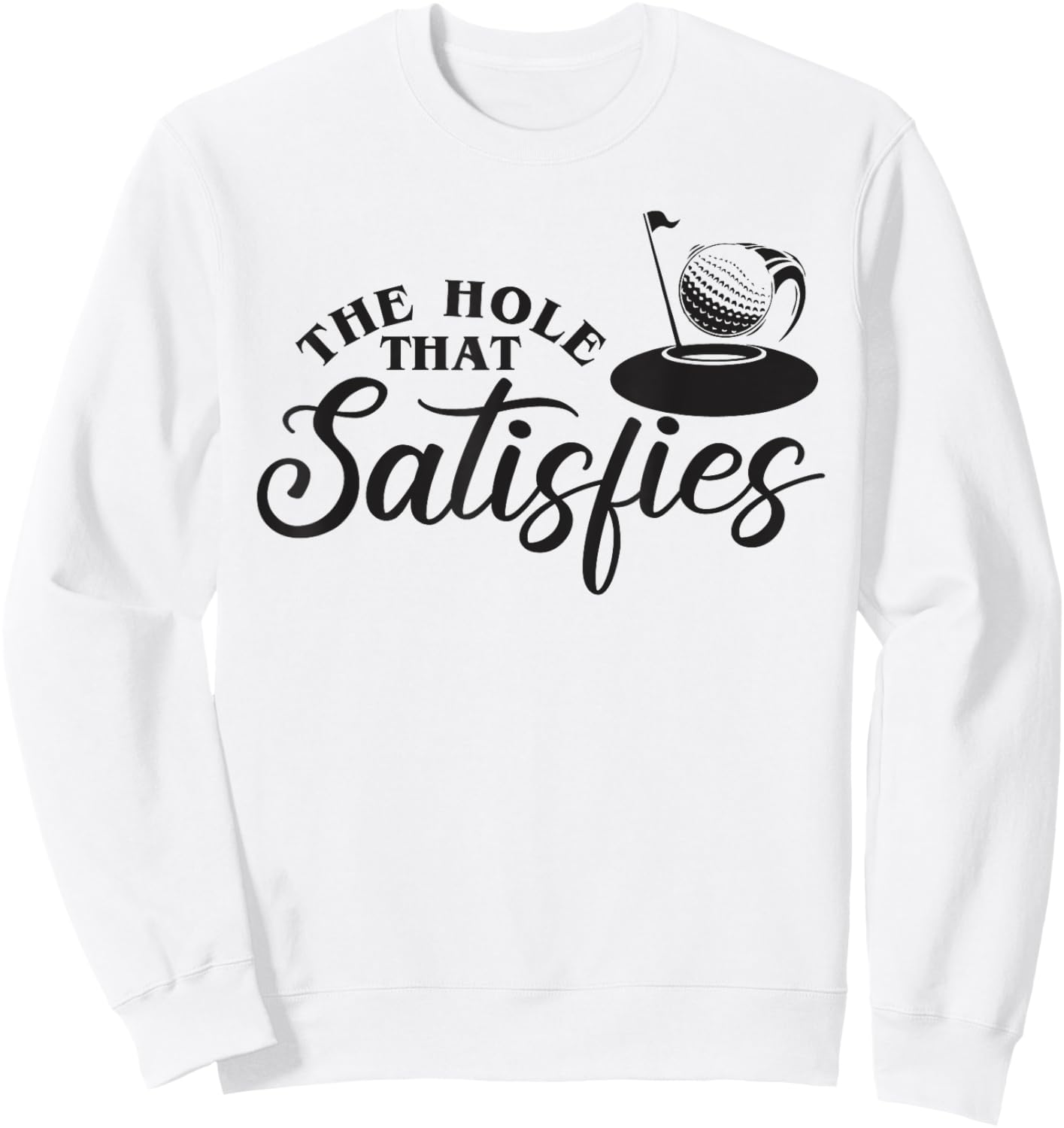 The Hole That Satisfies, Humor Golf Sport, Funny Golf 1 Sweatshirt - Sweatshirt | White