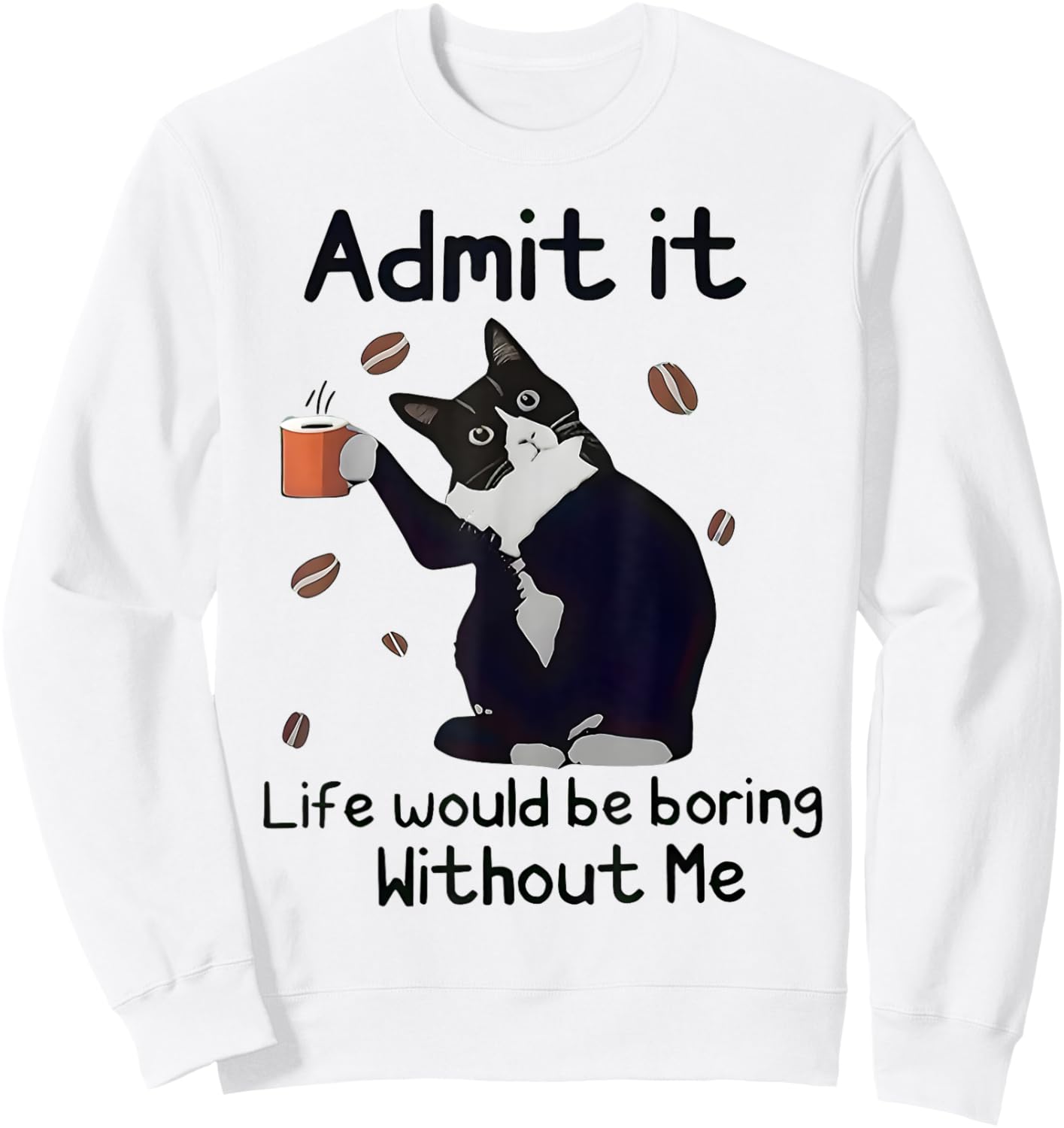 Admit It Life Would Be Boring Without Me Black Cat Coffee Sweatshirt - Sweatshirt | White