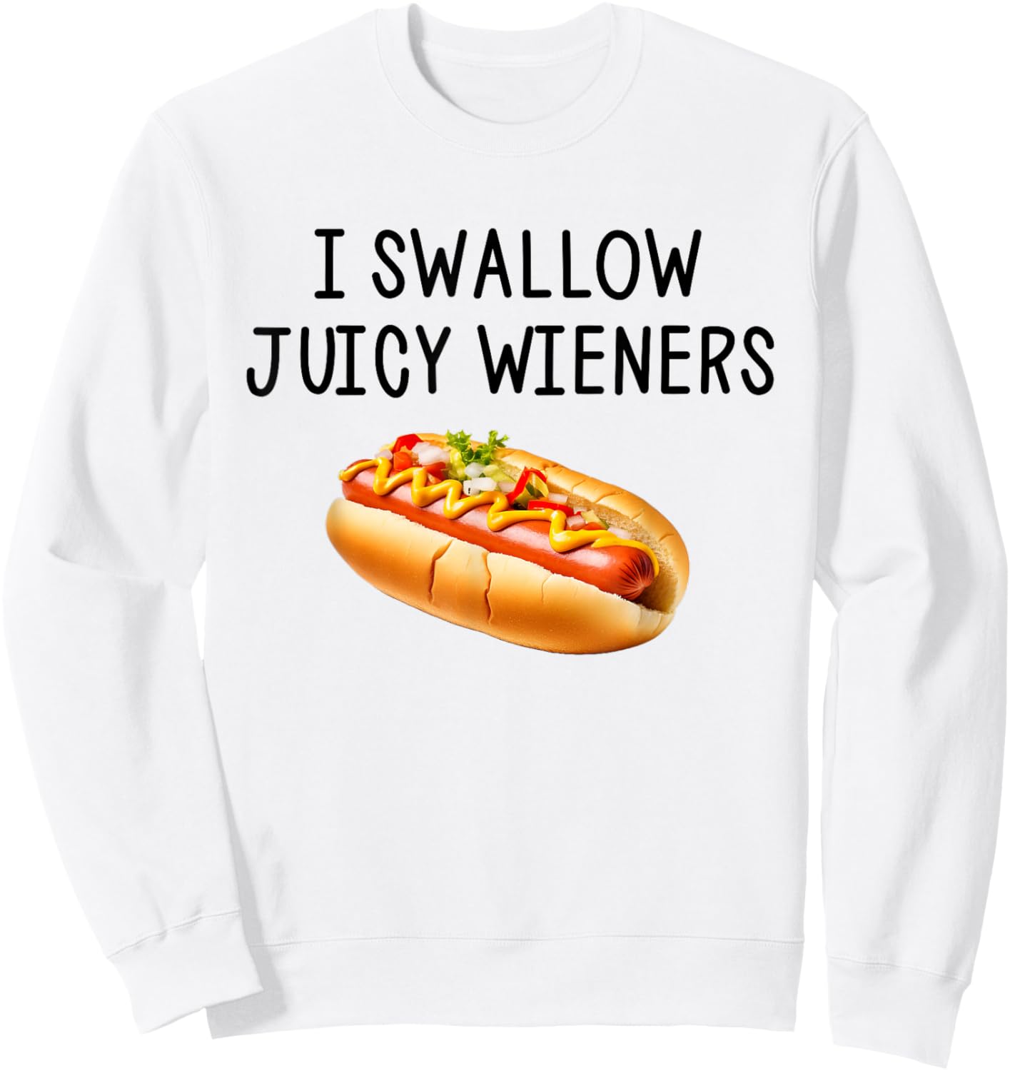 I Swallow Juicy Wieners Funny Joke Sarcastic Sweatshirt - Sweatshirt | White