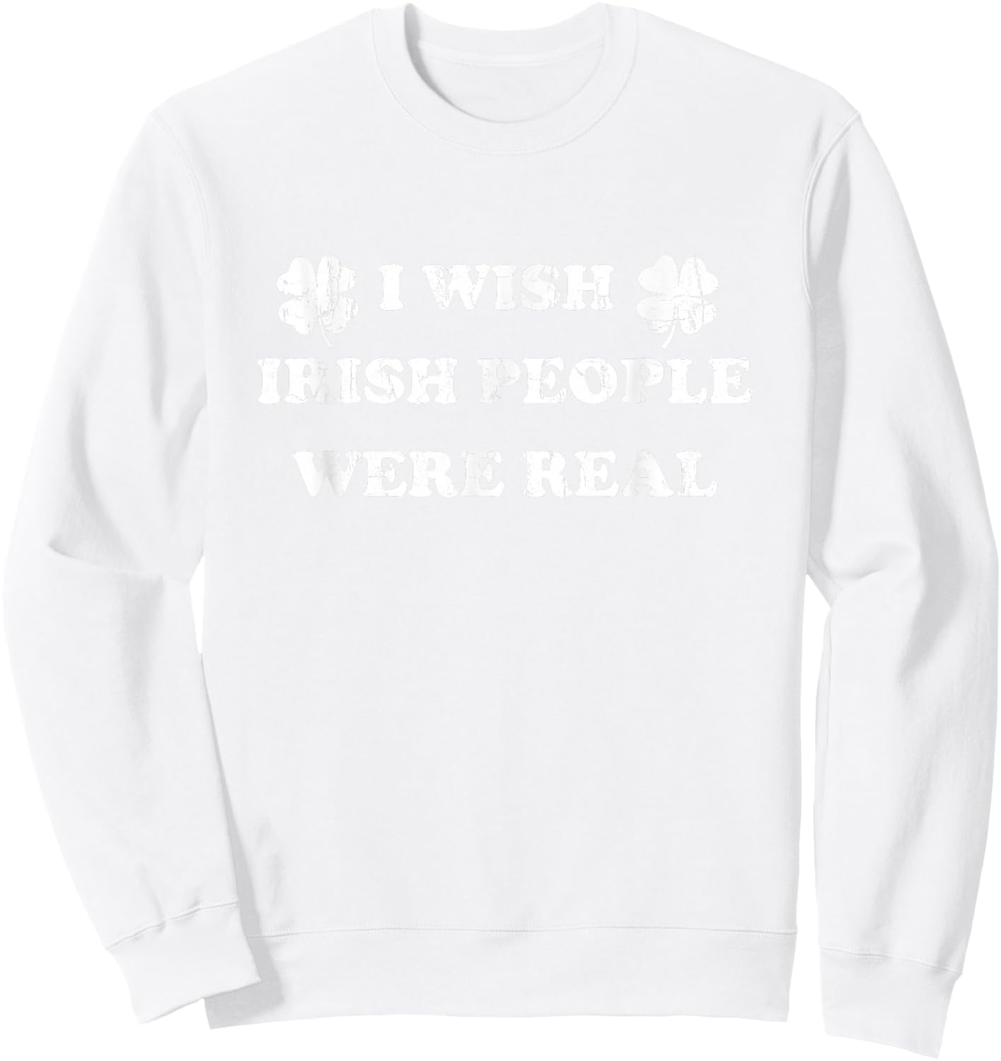 I Wish Irish People were Real, St Patricks Day Sweatshirt - Sweatshirt | White
