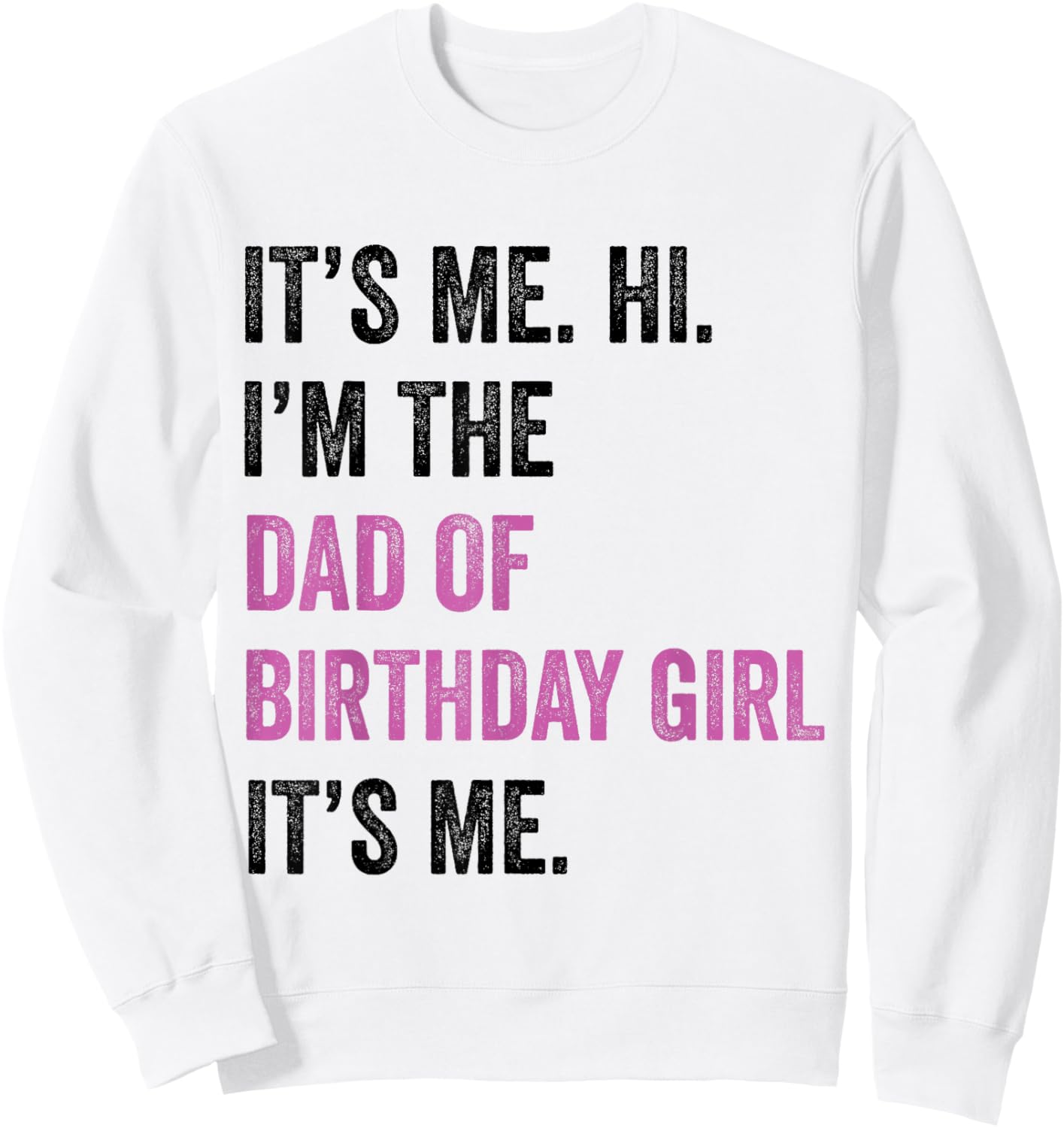 Its Me Hi Im The Dad of Birthday Girl Its Me Birthday Party Sweatshirt - Sweatshirt | White