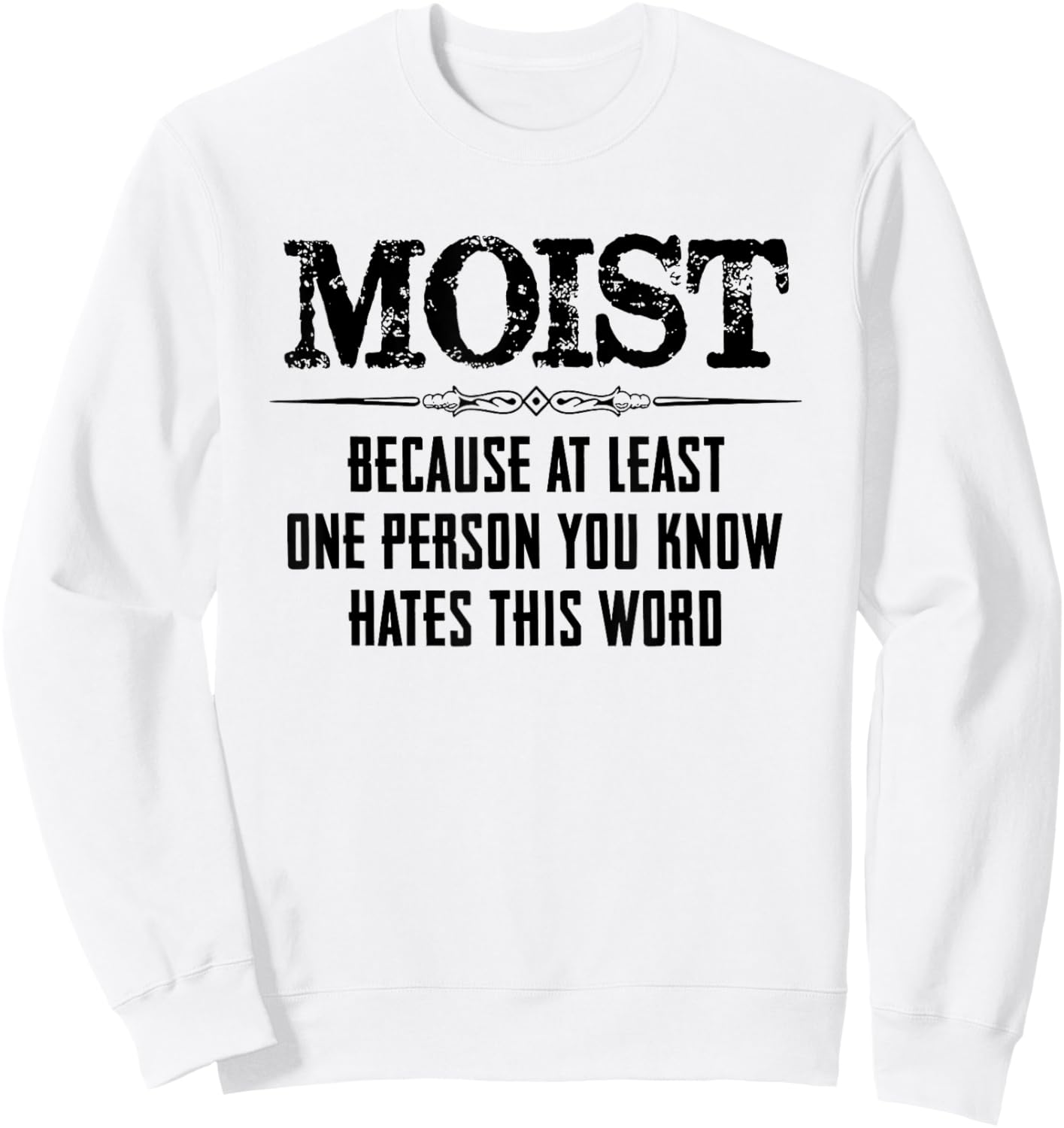 Moist Because At Least One Person You Know Hates This Word Sweatshirt - Sweatshirt | White