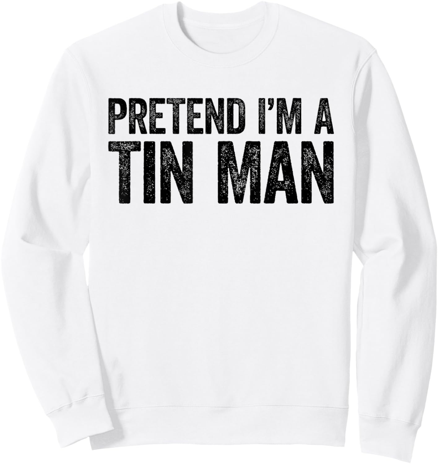 Pretend I'm A Tin Man Shirt Adult Kids Men Women Costume Sweatshirt - Sweatshirt | White