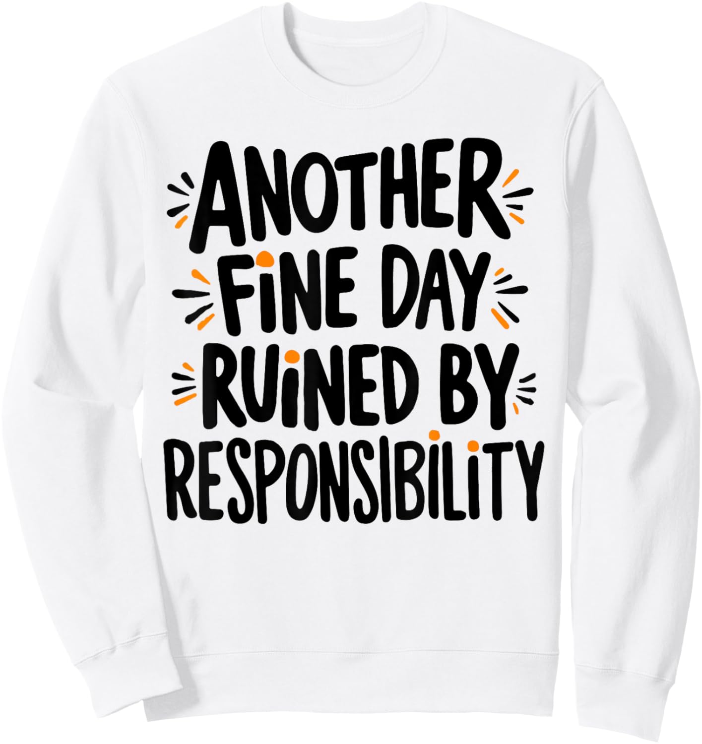 Another Fine Day Ruined By Responsibility Funny Sarcastic Sweatshirt - Sweatshirt | White