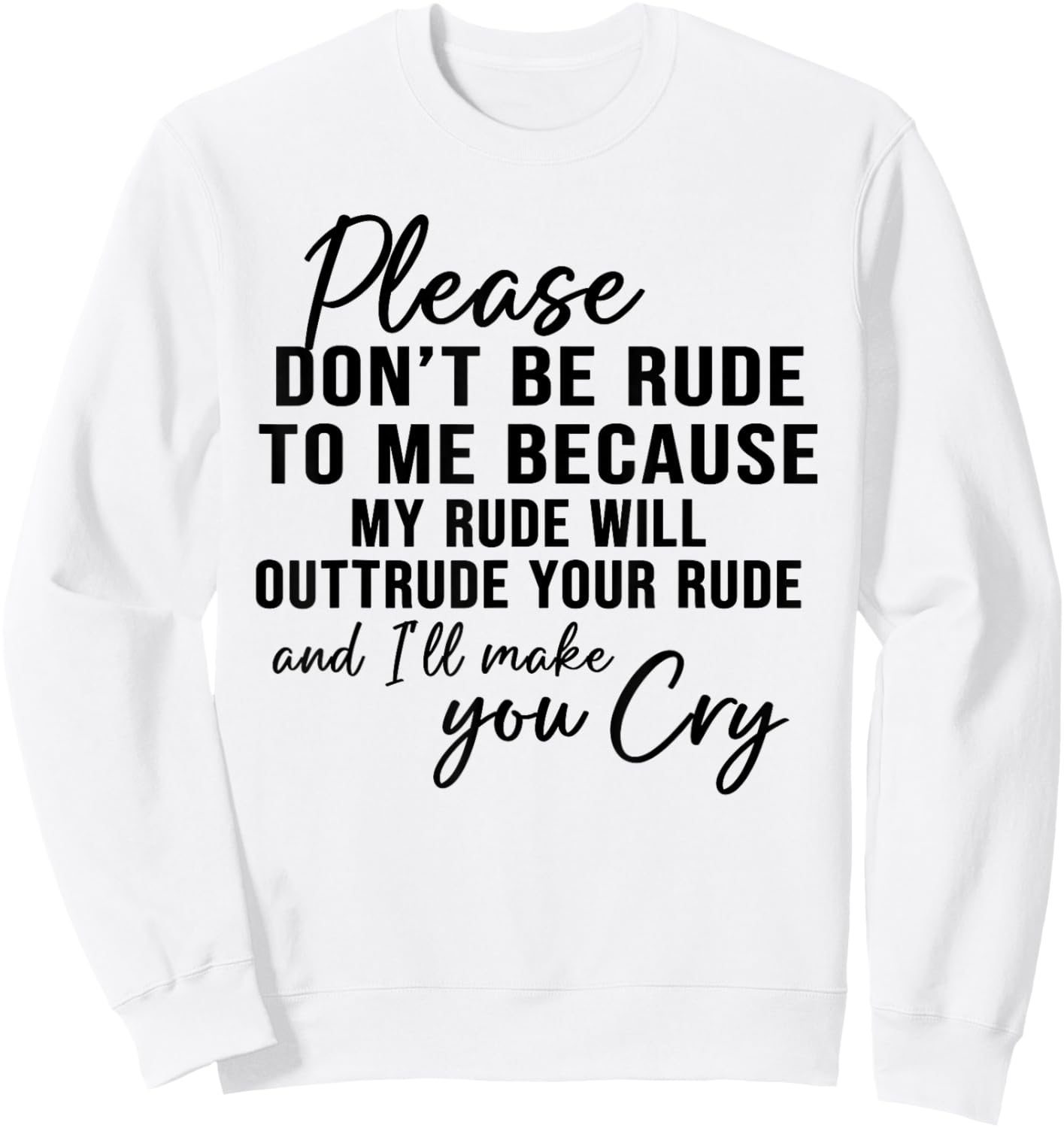 Please Don't Be Rude To Me Because My Rude Will Outrude Sweatshirt - Sweatshirt | White