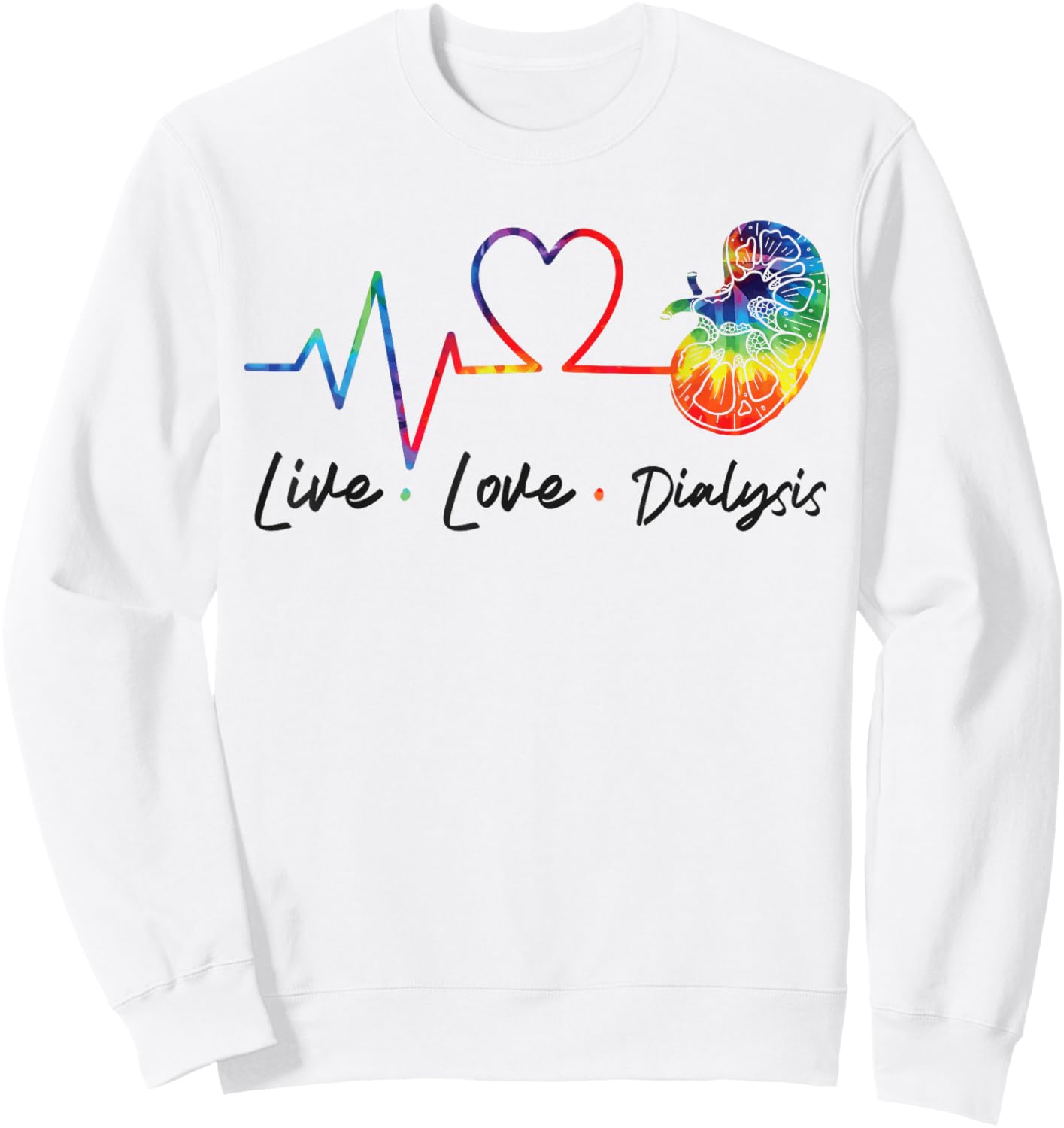 Dialysis Nurse Tech Technician Live Love Dialysis Sweatshirt - Sweatshirt | White