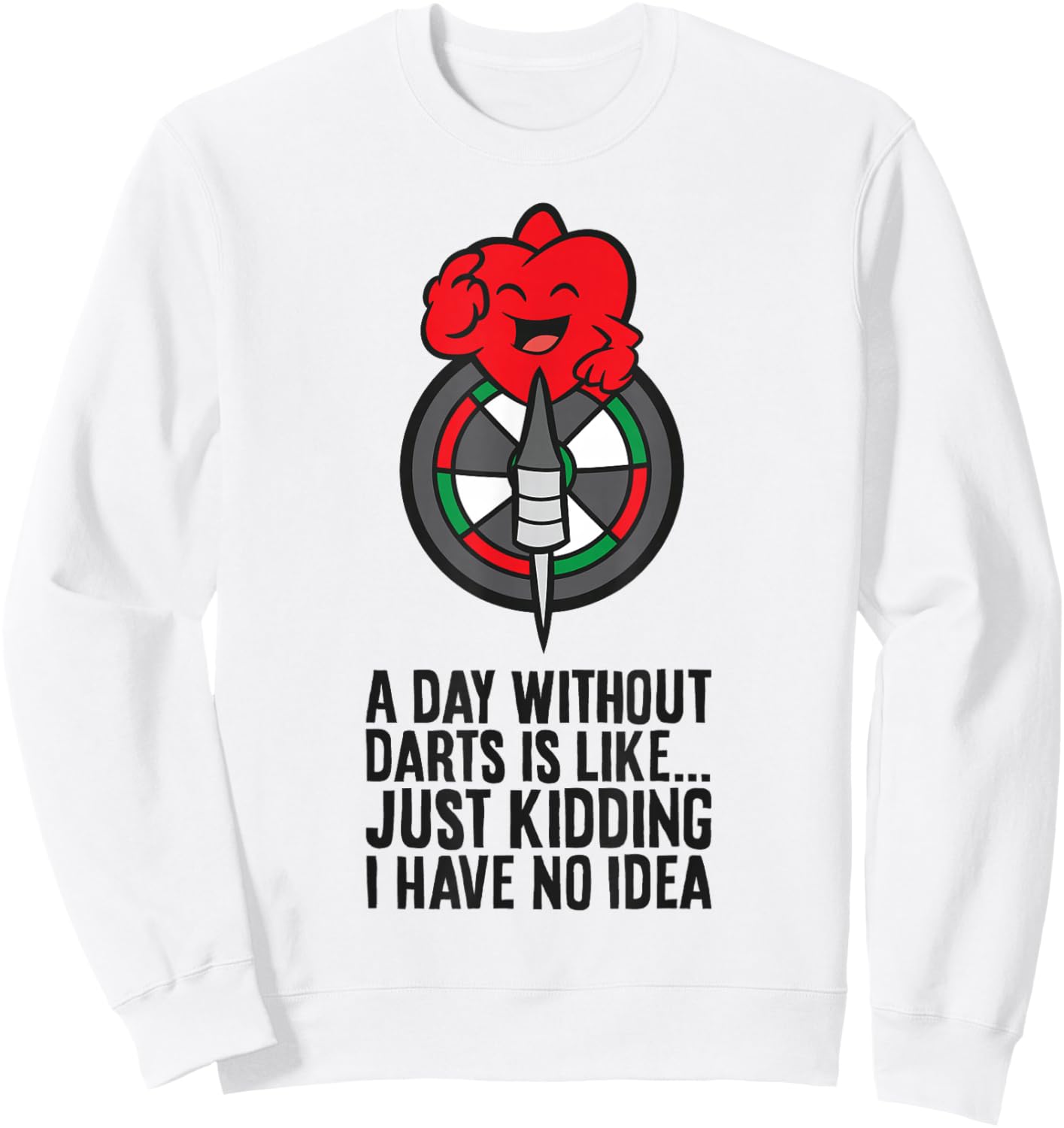 A Day Without Darts is Like... Just Kidding I Have No Idea Sweatshirt - Sweatshirt | White