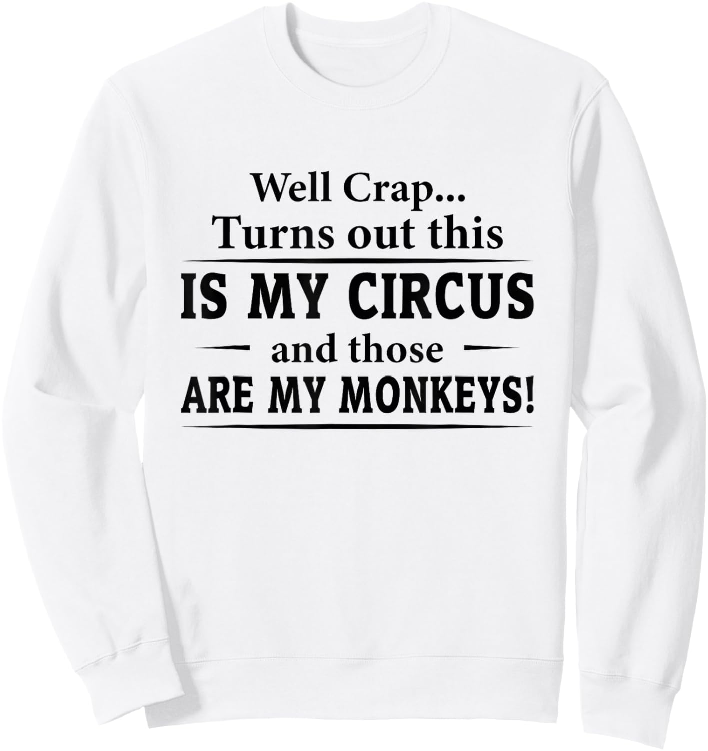 Well Crap Turns Out This is My Circus and Those are Monkeys Sweatshirt - Sweatshirt | White