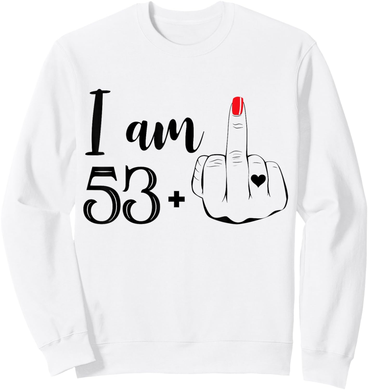 I Am 53 Plus 1 Middle Finger Funny 54th Birthday Women Sweatshirt - Sweatshirt | White