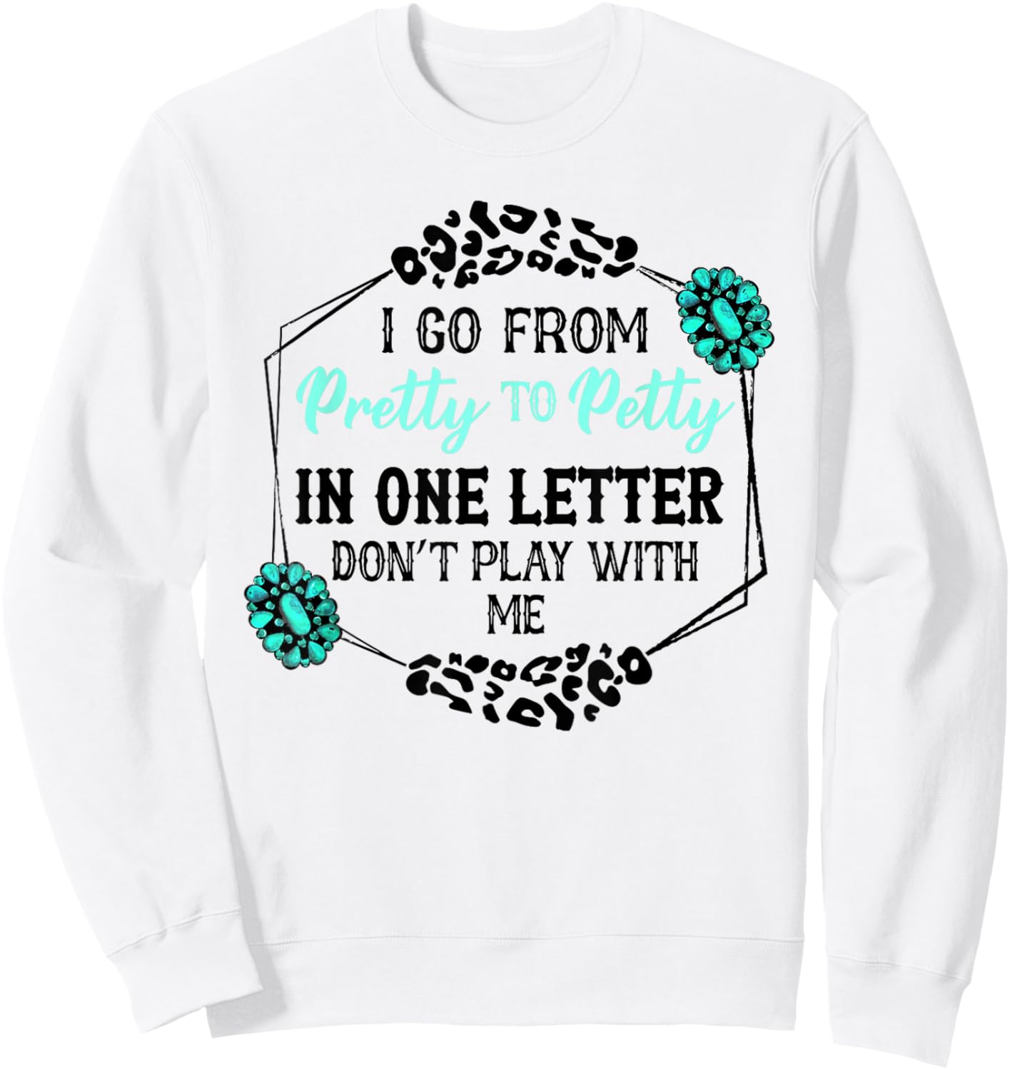 I Go From Pretty To Petty In One Letter Don't Play With Me Sweatshirt - Sweatshirt | White