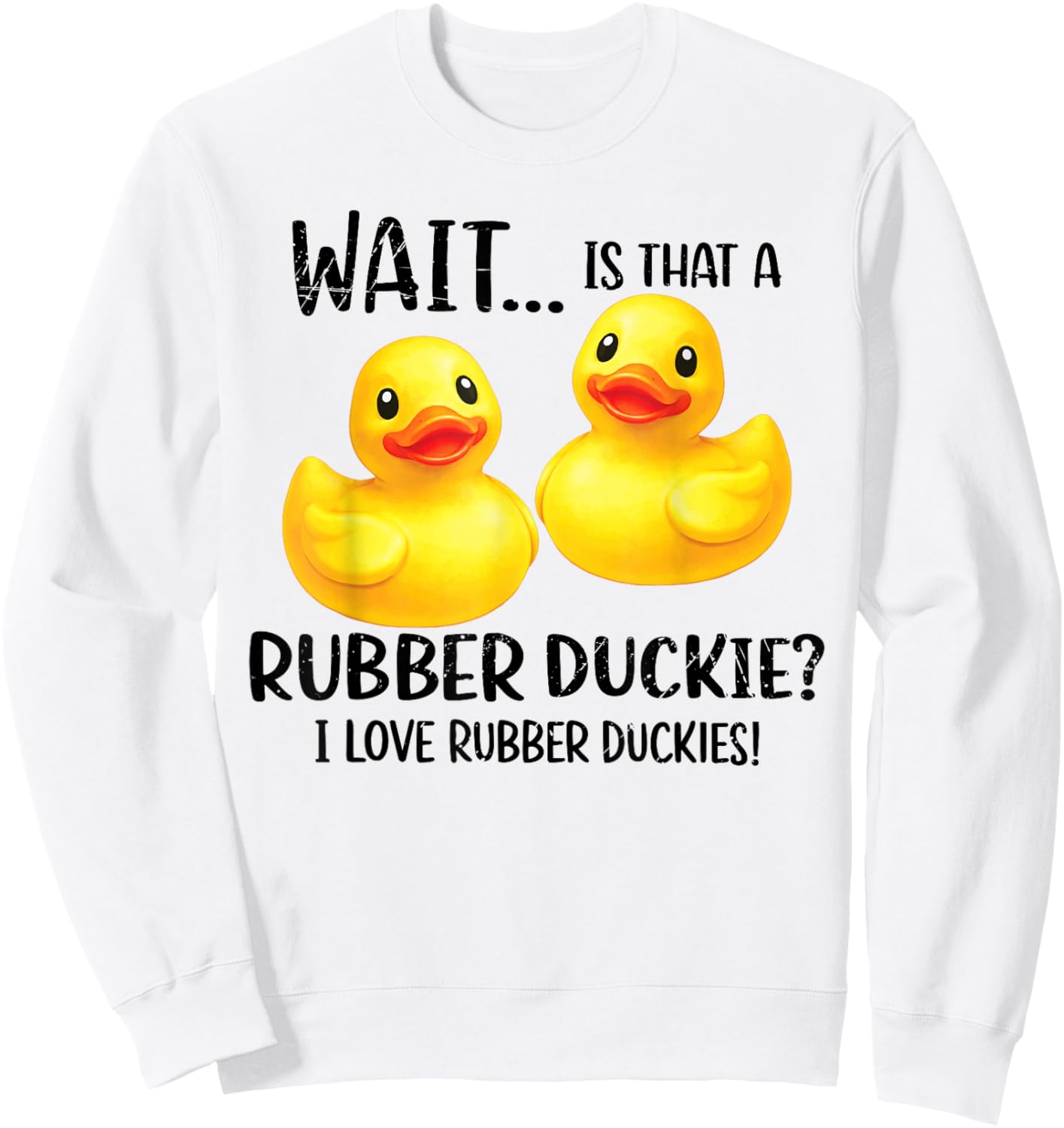 Rubber Duck Funny Sayings I Love Rubber Duckies Men Women Sweatshirt - Sweatshirt | White