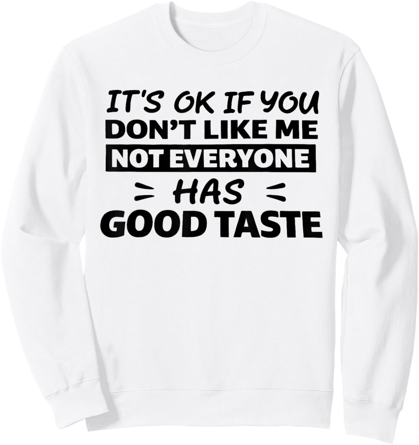 It’s Ok If You Don't Like Me Not Everyone Has Good Taste Sweatshirt - Sweatshirt | White