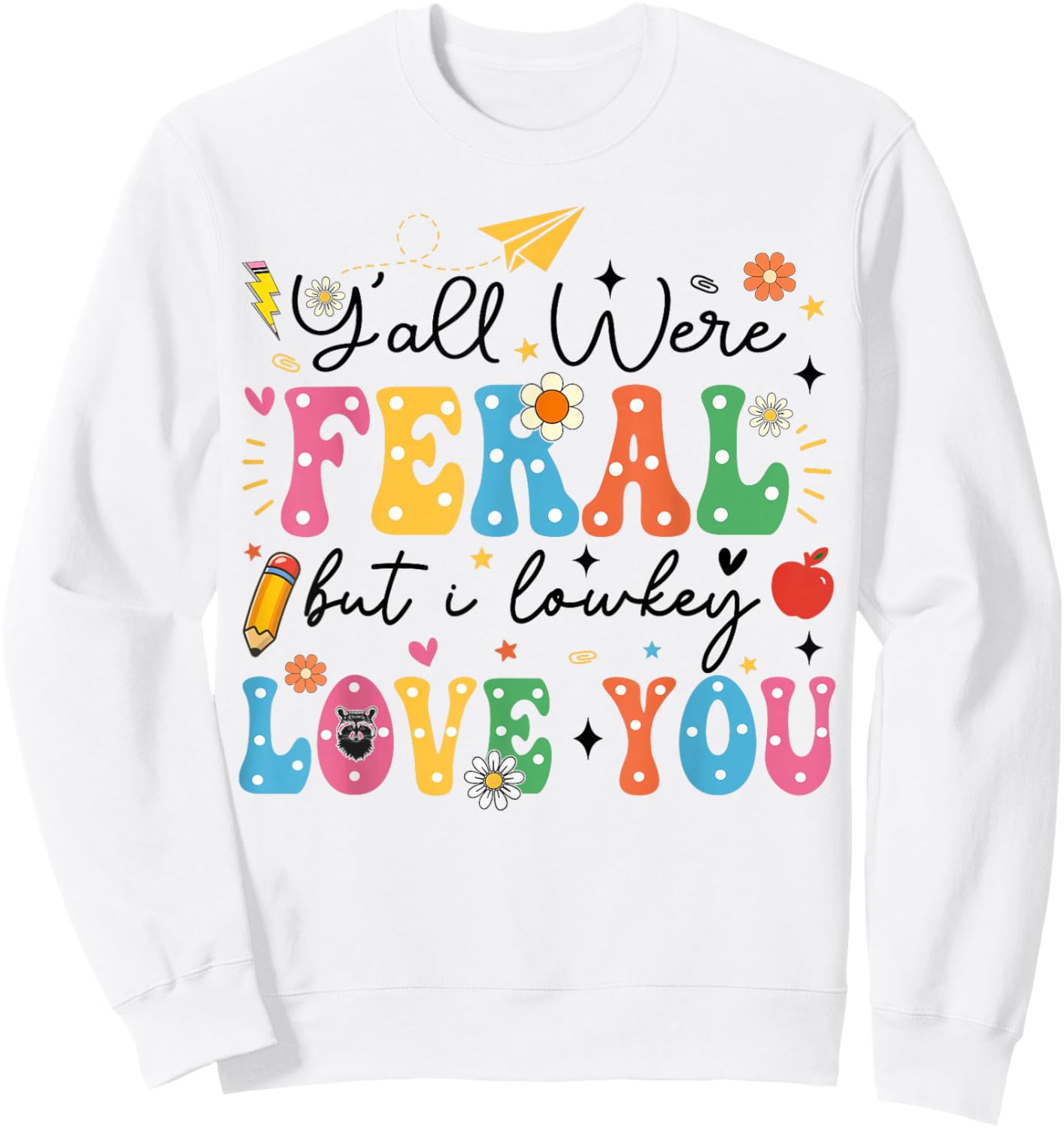 Funny Class Dismissed Y'all were Feral But I Lowkey Love You Sweatshirt - Sweatshirt | White