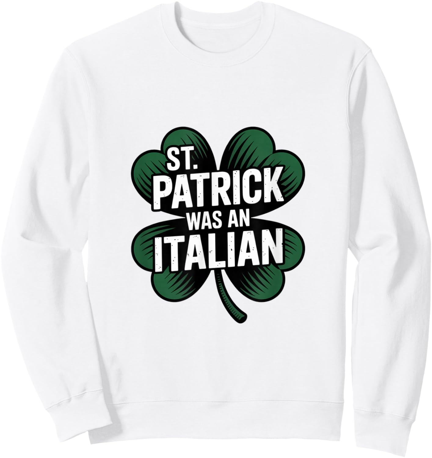 St Patrick was Italian Funny Humor History Sweatshirt - Sweatshirt | White