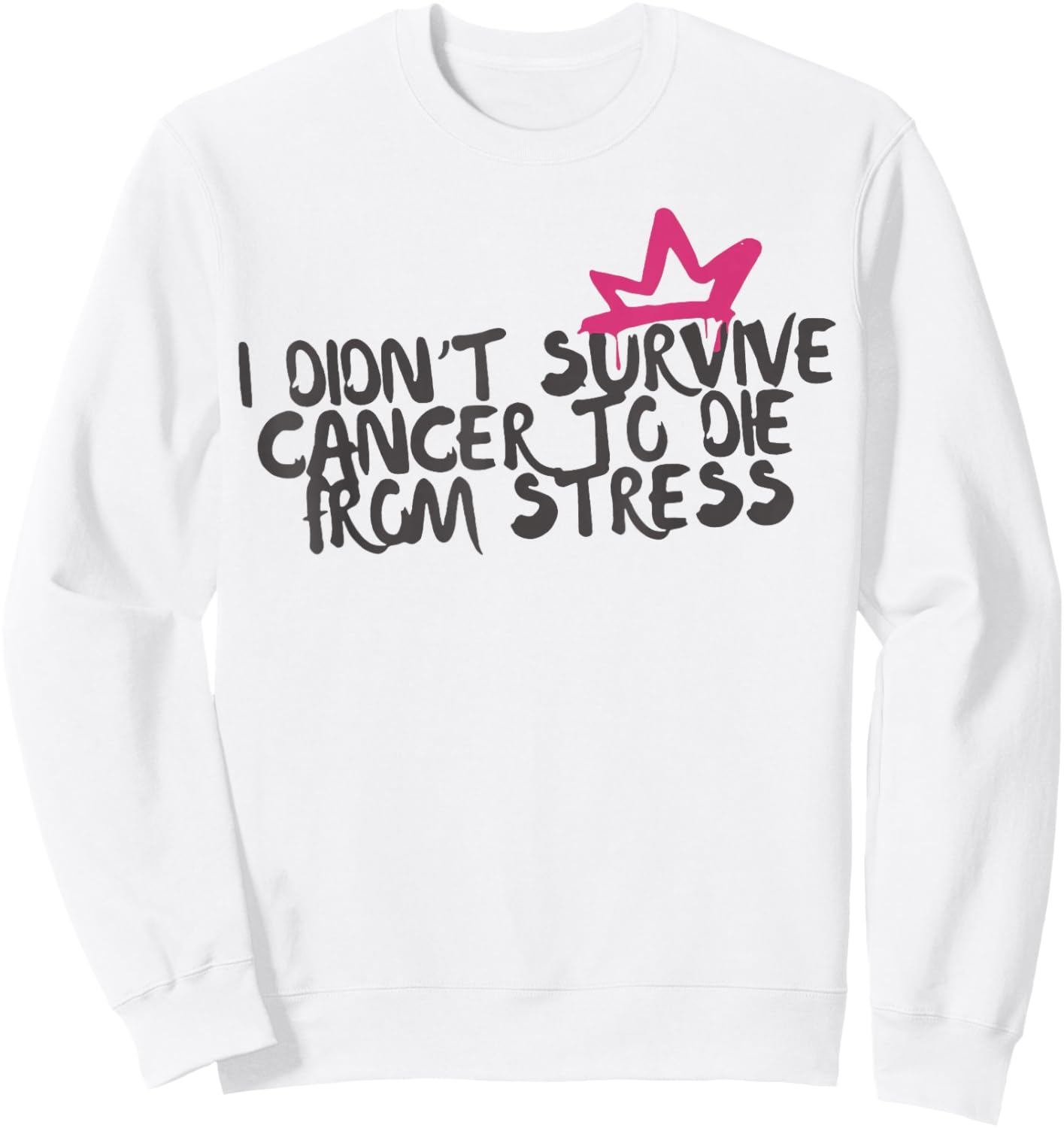 I Didnt Survive Cancer to Die from Stress Cancer Awareness Sweatshirt - Sweatshirt | White