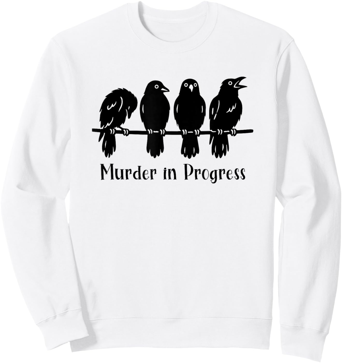 Crow Lover Gothic Raven Pun Murder in Progress Sarcastic Sweatshirt - Sweatshirt | White