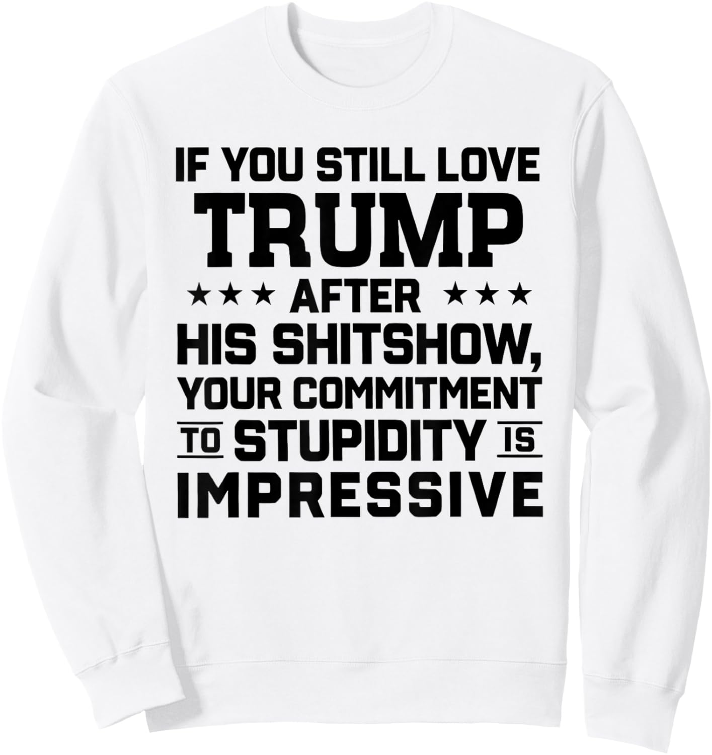 If You Still Love Trump After His Shitshow Your Commitment Sweatshirt - Sweatshirt | White
