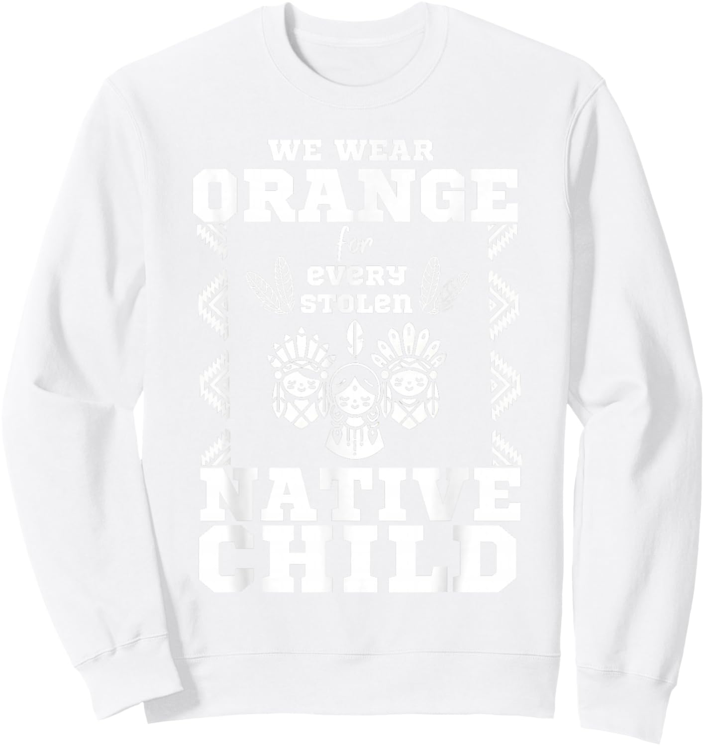 We Wear Orange For Every American Native Child Indian Pride Sweatshirt - Sweatshirt | White