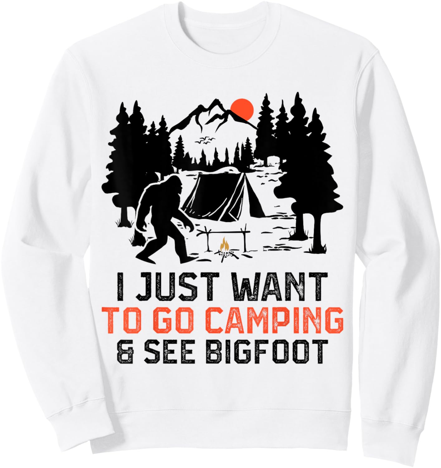 I Just Want to Go Camping & See Bigfoot Wildlife Forest Camp Sweatshirt - Sweatshirt | White