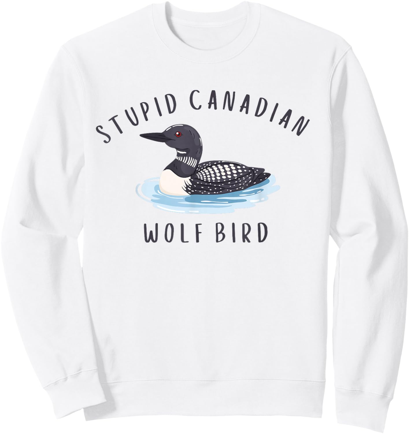 Stupid Canadian Wolf Bird Funny Loon Sweatshirt - Sweatshirt | White