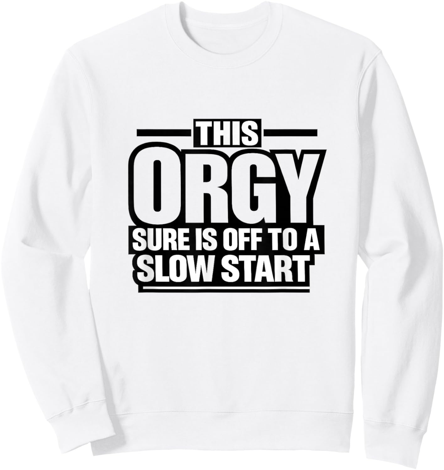 This Orgy Sure is Off to A Slow Start Quote Sweatshirt - Sweatshirt | White