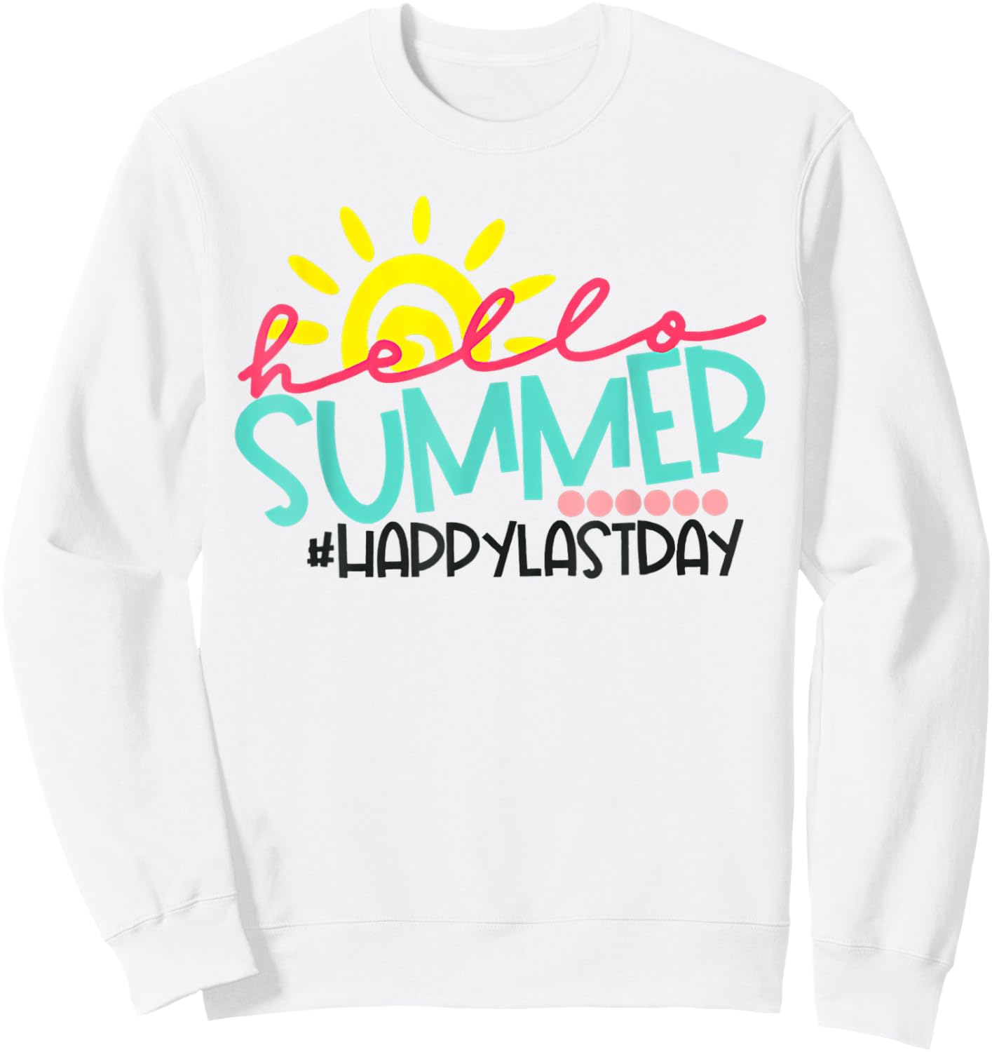 Happy Last Day of School Teacher Student Graduation Sweatshirt - Sweatshirt | White