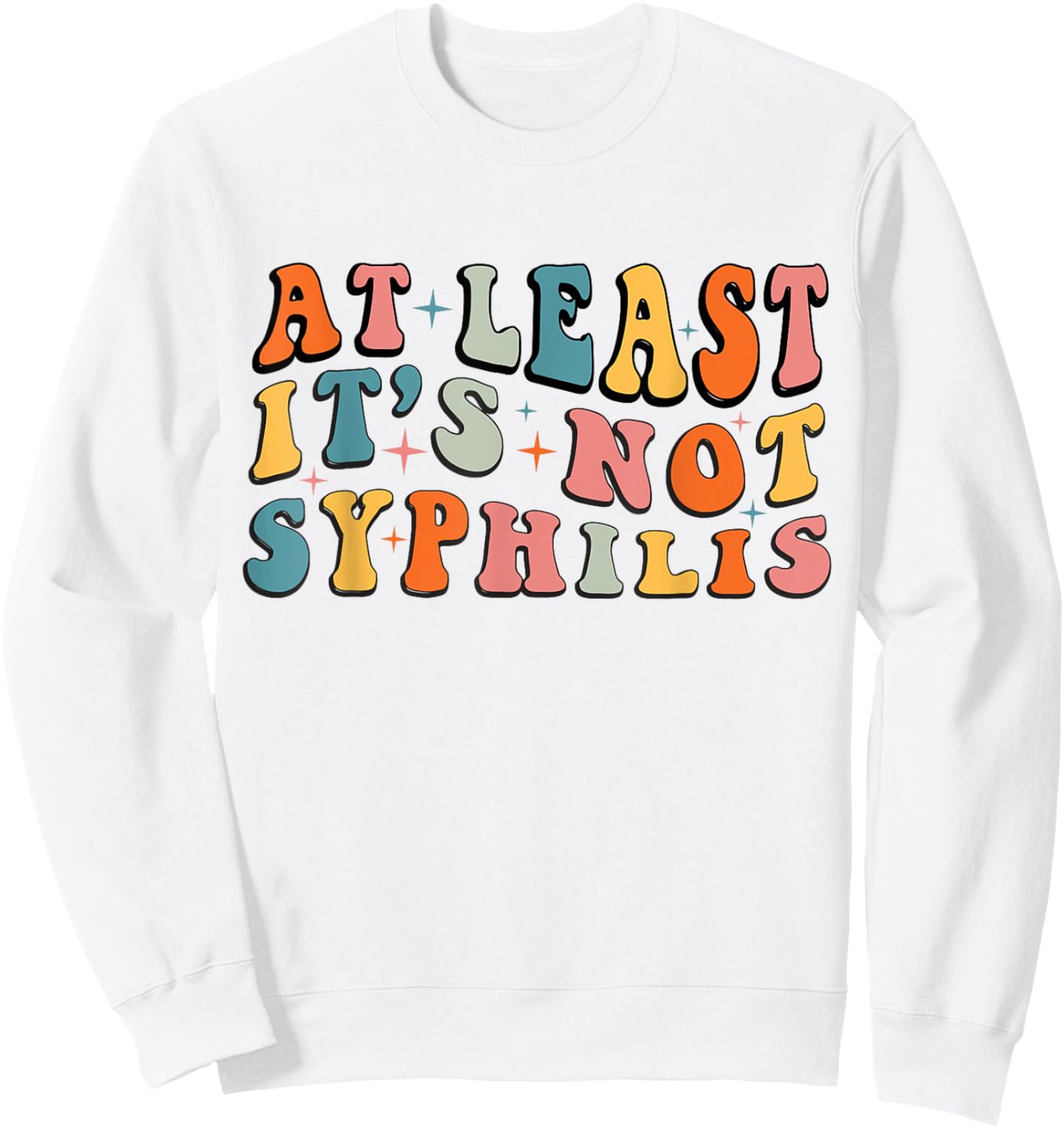 At Least Its Not Syphilis Groovy Funny Inappropriate Adult Sweatshirt - Sweatshirt | White