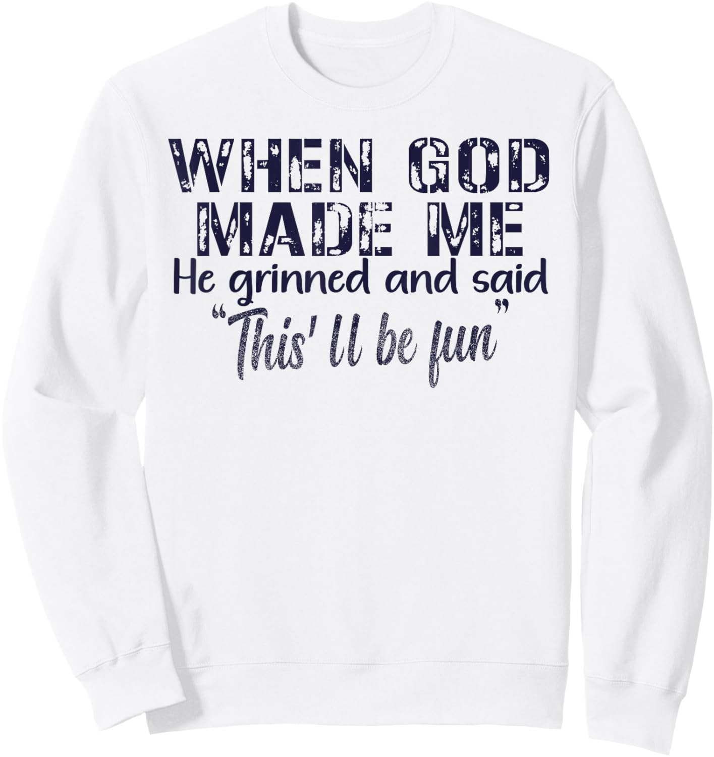 When God Made Me He Grinned and Said funny Sarcastic Saying Sweatshirt - Sweatshirt | White